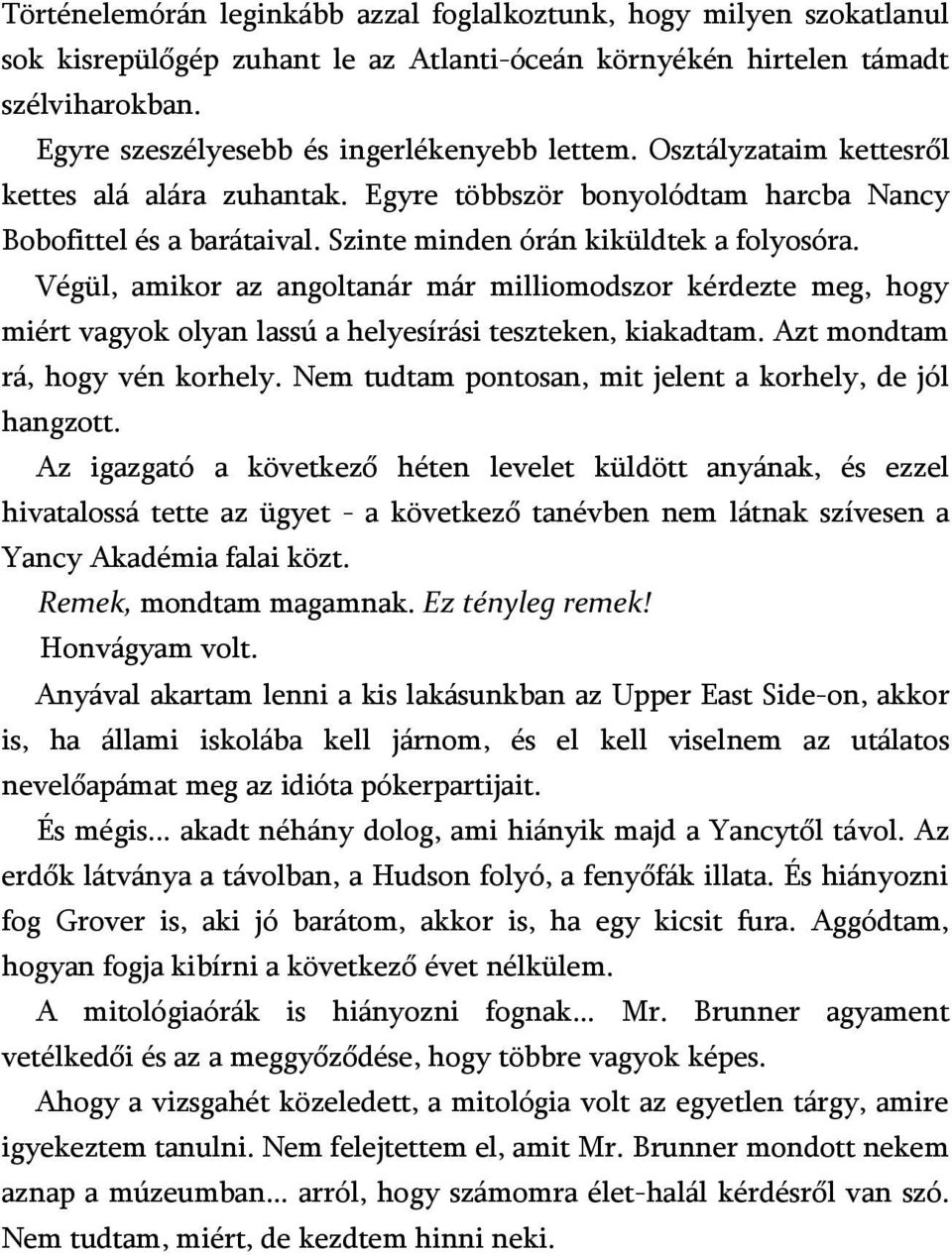 Szinte minden órán kiküldtek a folyosóra. Végül, amikor az angoltanár már milliomodszor kérdezte meg, hogy miért vagyok olyan lassú a helyesírási teszteken, kiakadtam.