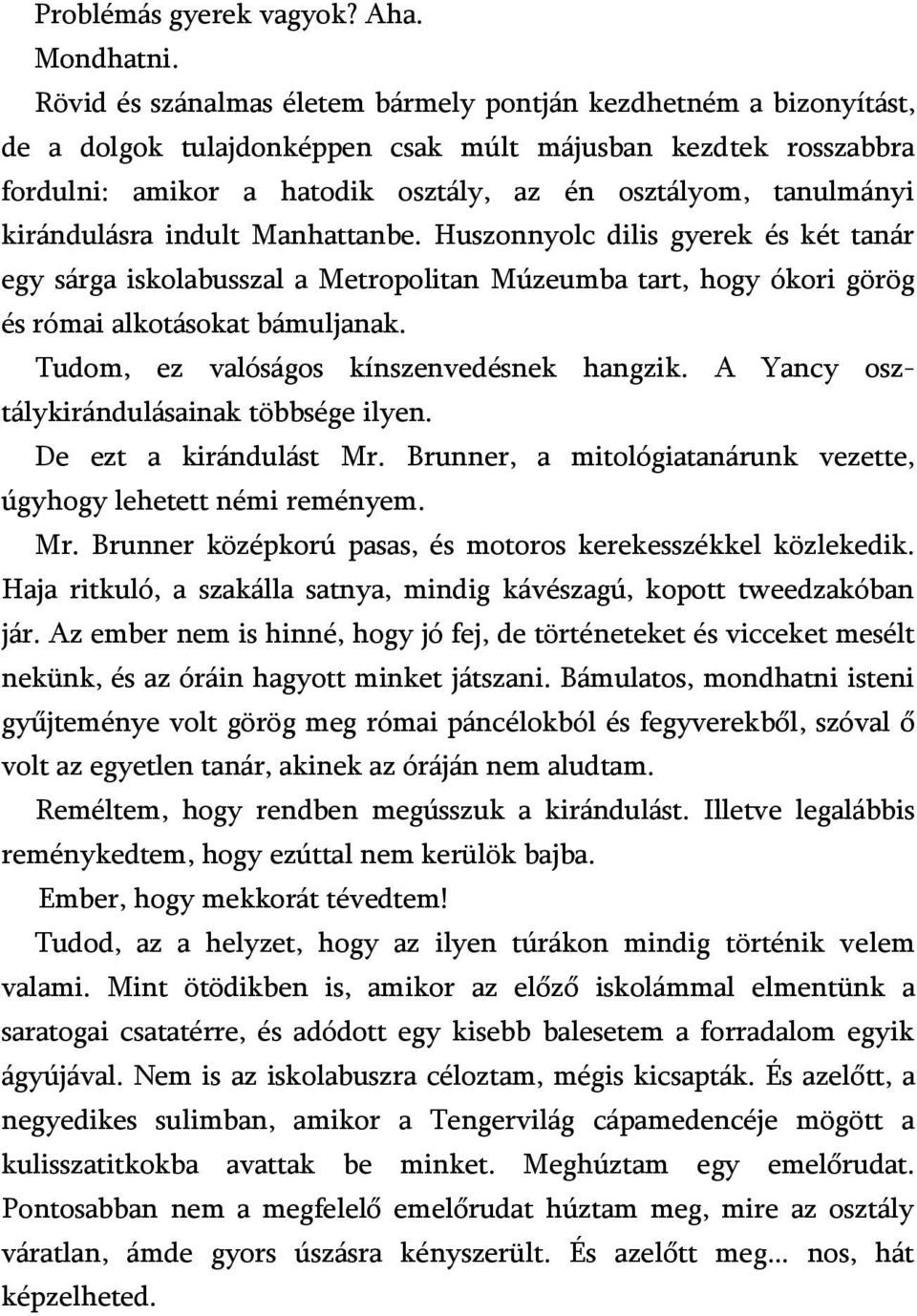 kirándulásra indult Manhattanbe. Huszonnyolc dilis gyerek és két tanár egy sárga iskolabusszal a Metropolitan Múzeumba tart, hogy ókori görög és római alkotásokat bámuljanak.