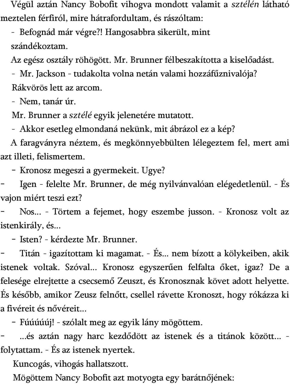 - Akkor esetleg elmondaná nekünk, mit ábrázol ez a kép? A faragványra néztem, és megkönnyebbülten lélegeztem fel, mert ami azt illeti, felismertem. - Kronosz megeszi a gyermekeit. Ugye?