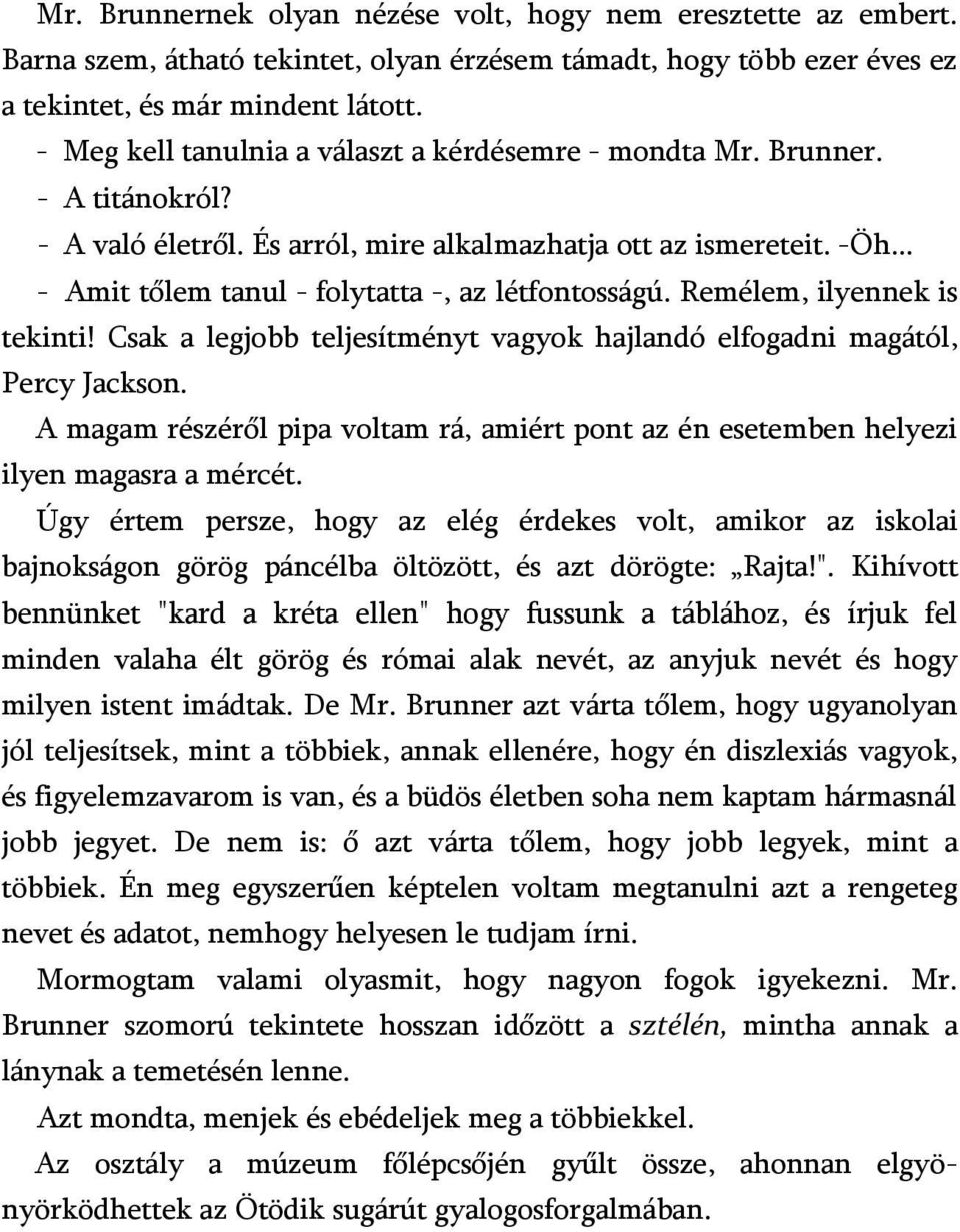 .. - Amit tőlem tanul - folytatta -, az létfontosságú. Remélem, ilyennek is tekinti! Csak a legjobb teljesítményt vagyok hajlandó elfogadni magától, Percy Jackson.