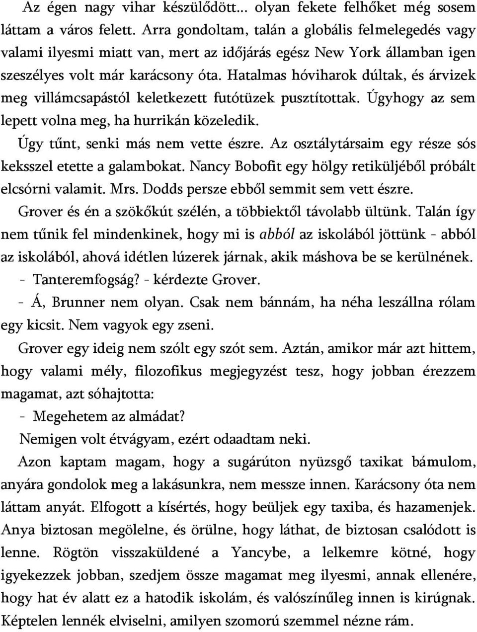 Hatalmas hóviharok dúltak, és árvizek meg villámcsapástól keletkezett futótüzek pusztítottak. Úgyhogy az sem lepett volna meg, ha hurrikán közeledik. Úgy tűnt, senki más nem vette észre.