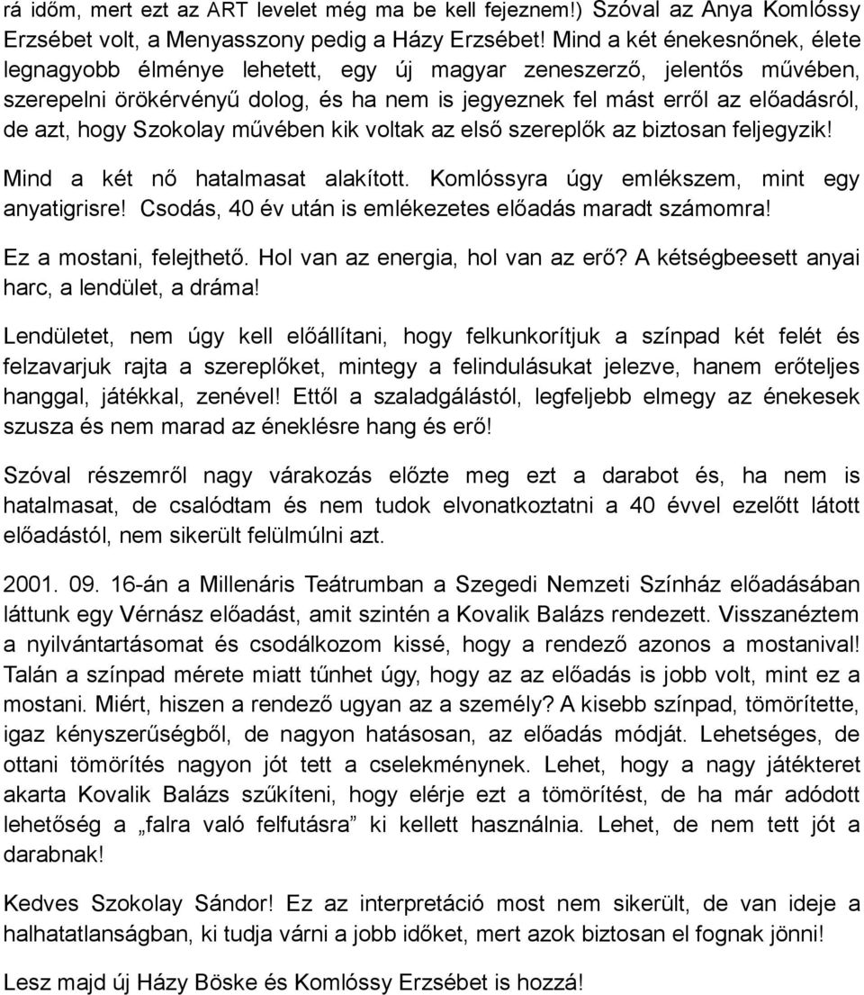 Szokolay művében kik voltak az első szereplők az biztosan feljegyzik! Mind a két nő hatalmasat alakított. Komlóssyra úgy emlékszem, mint egy anyatigrisre!