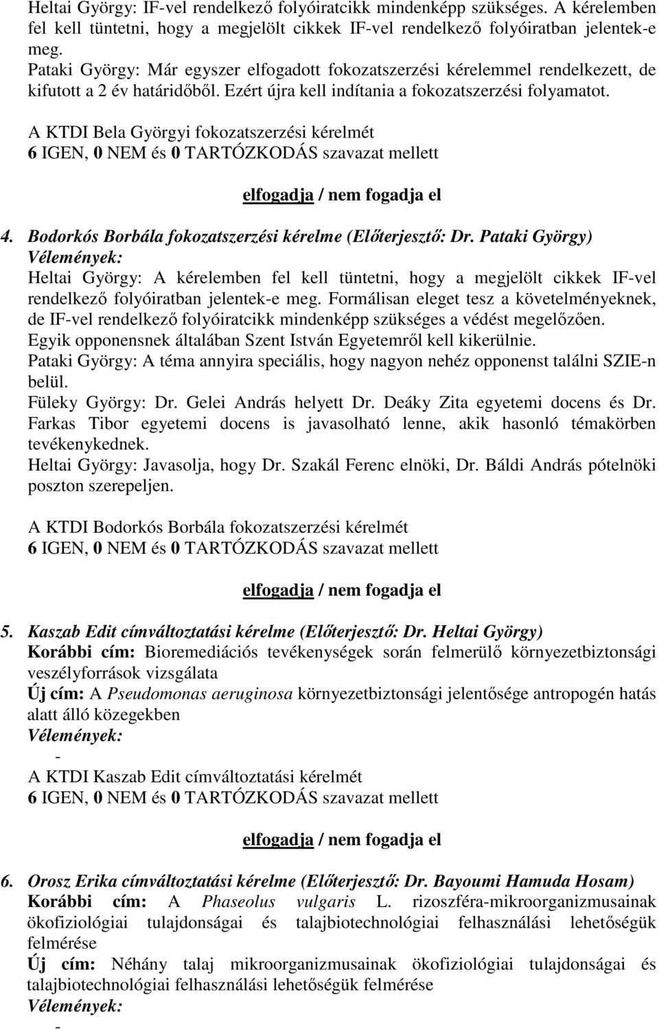 A KTDI Bela Györgyi fokozatszerzési kérelmét 6 IGEN, 0 NEM és 0 TARTÓZKODÁS szavazat mellett elfogadja / nem fogadja el 4. Bodorkós Borbála fokozatszerzési kérelme (Elıterjesztı: Dr.