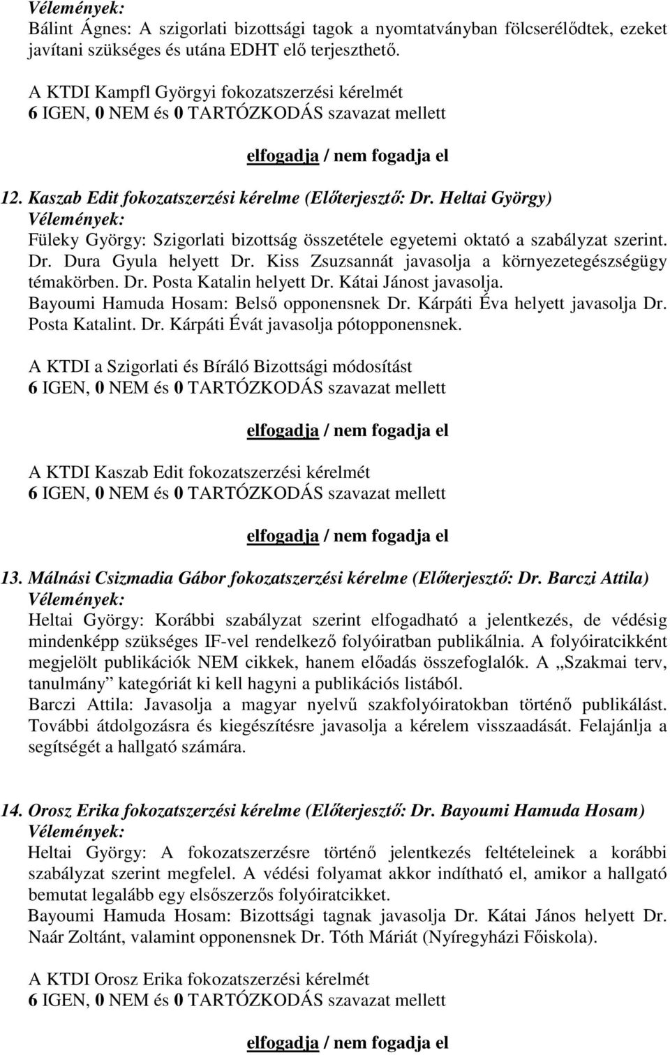 Heltai György) Vélemények: Füleky György: Szigorlati bizottság összetétele egyetemi oktató a szabályzat szerint. Dr. Dura Gyula helyett Dr. Kiss Zsuzsannát javasolja a környezetegészségügy témakörben.