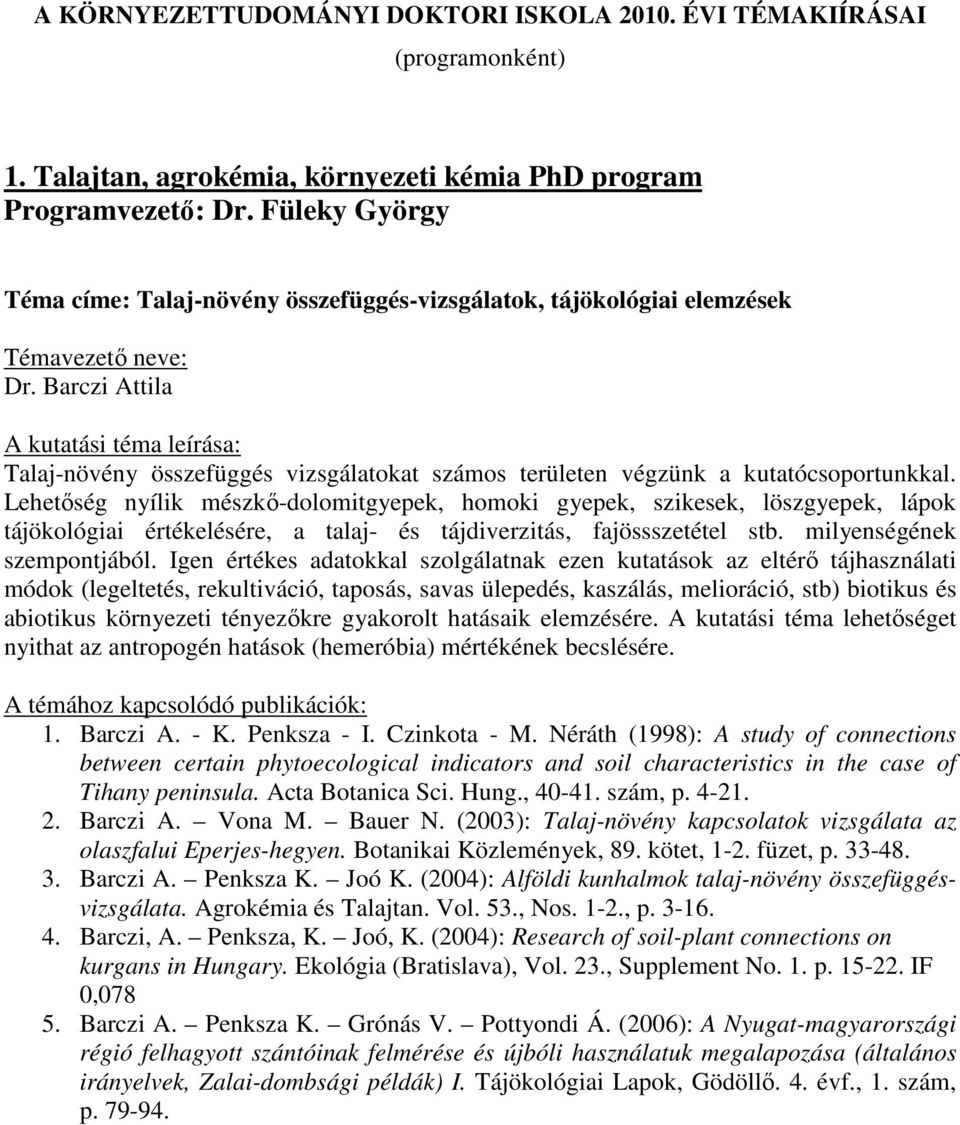 Lehetıség nyílik mészkı-dolomitgyepek, homoki gyepek, szikesek, löszgyepek, lápok tájökológiai értékelésére, a talaj- és tájdiverzitás, fajössszetétel stb. milyenségének szempontjából.