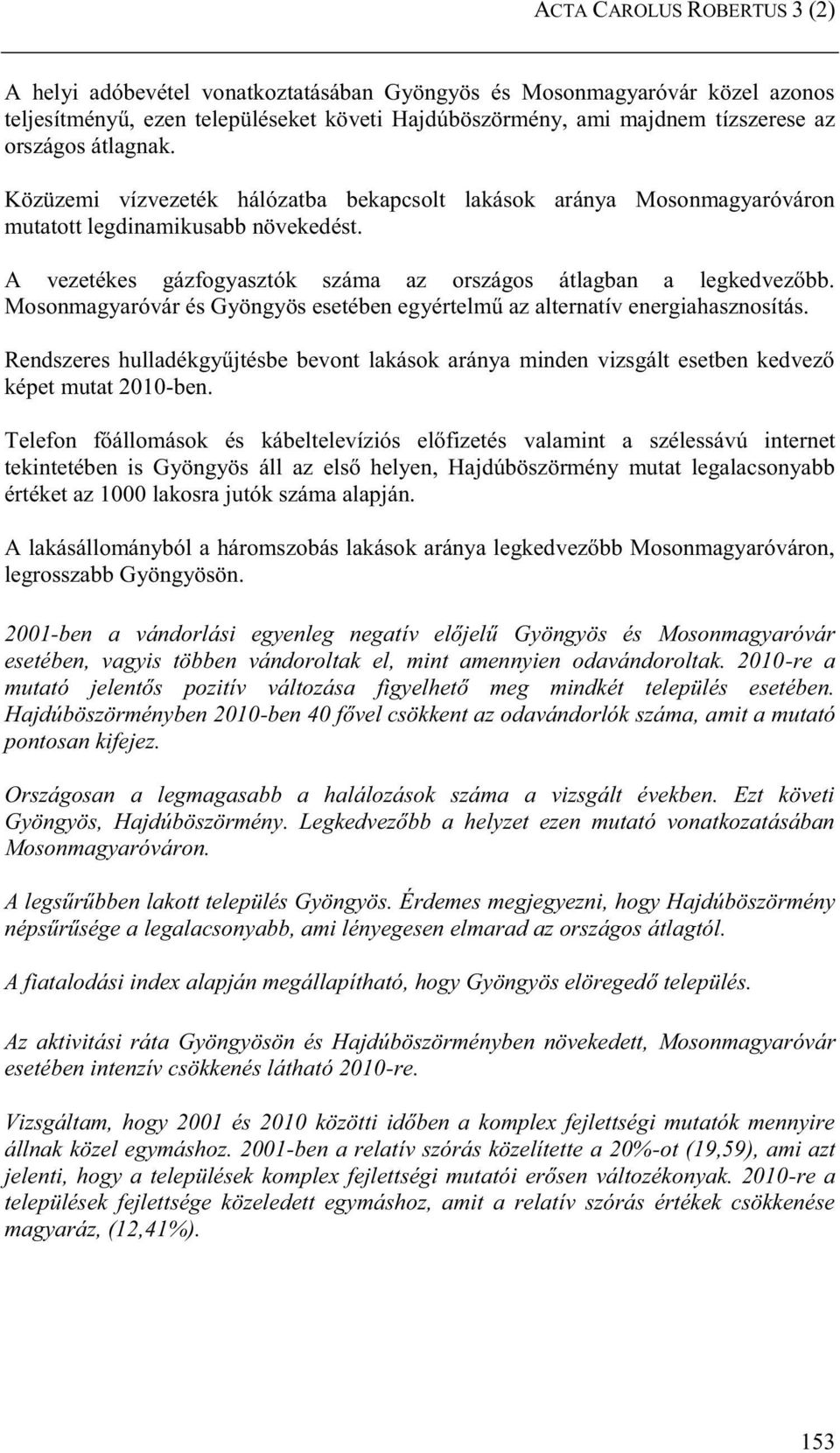 Mosonmagyaróvár és Gyöngyös esetében egyértelmű az alternatív energiahasznosítás. Rendszeres hulladékgyűjtésbe bevont lakások aránya minden vizsgált esetben kedvező képet mutat 2010-ben.