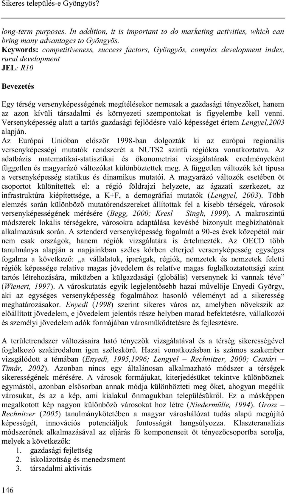 hanem az azon kívüli társadalmi és környezeti szempontokat is figyelembe kell venni. Versenyképesség alatt a tartós gazdasági fejlődésre való képességet értem Lengyel,2003 alapján.