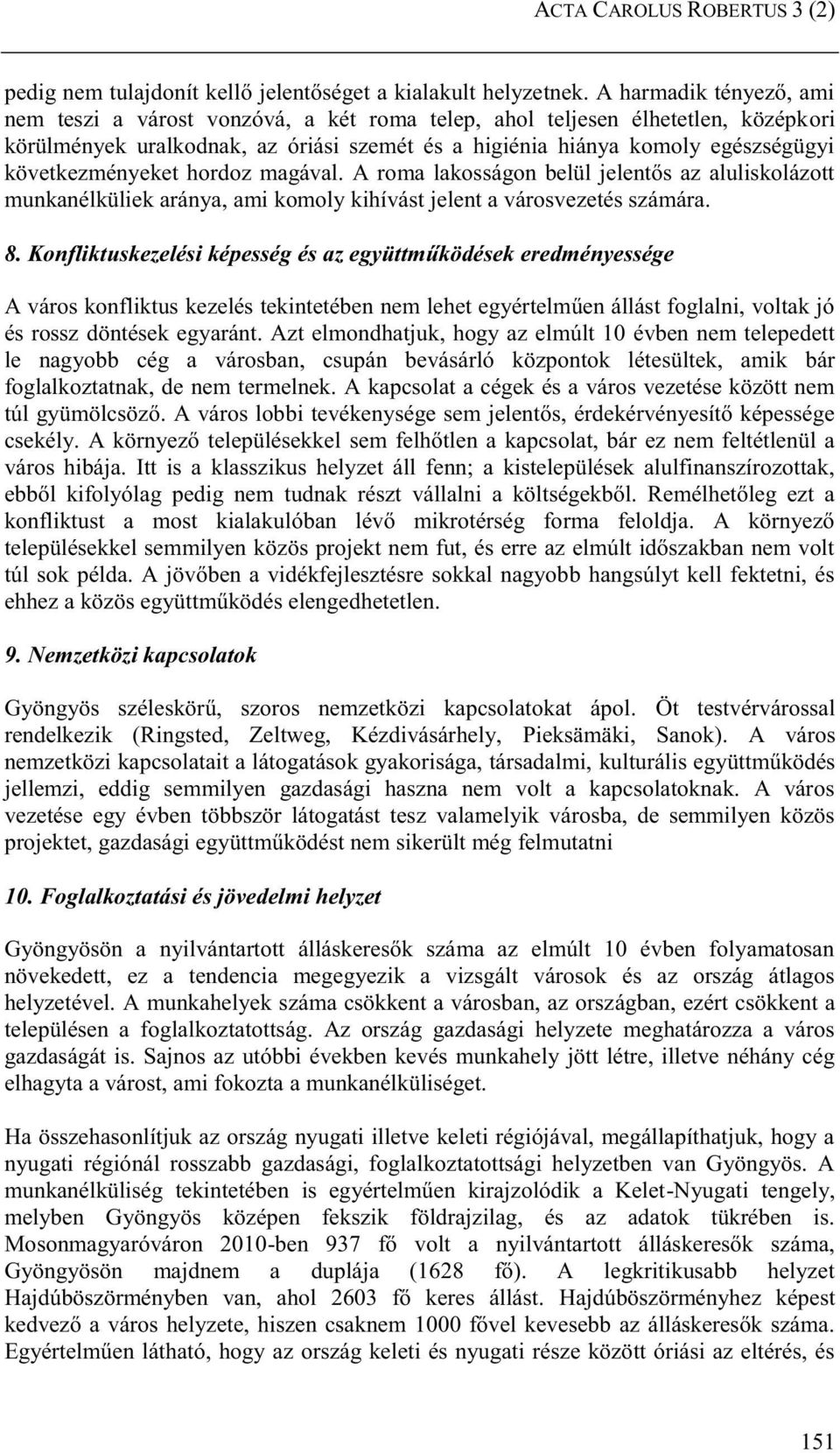 következményeket hordoz magával. A roma lakosságon belül jelentős az aluliskolázott munkanélküliek aránya, ami komoly kihívást jelent a városvezetés számára. 8.