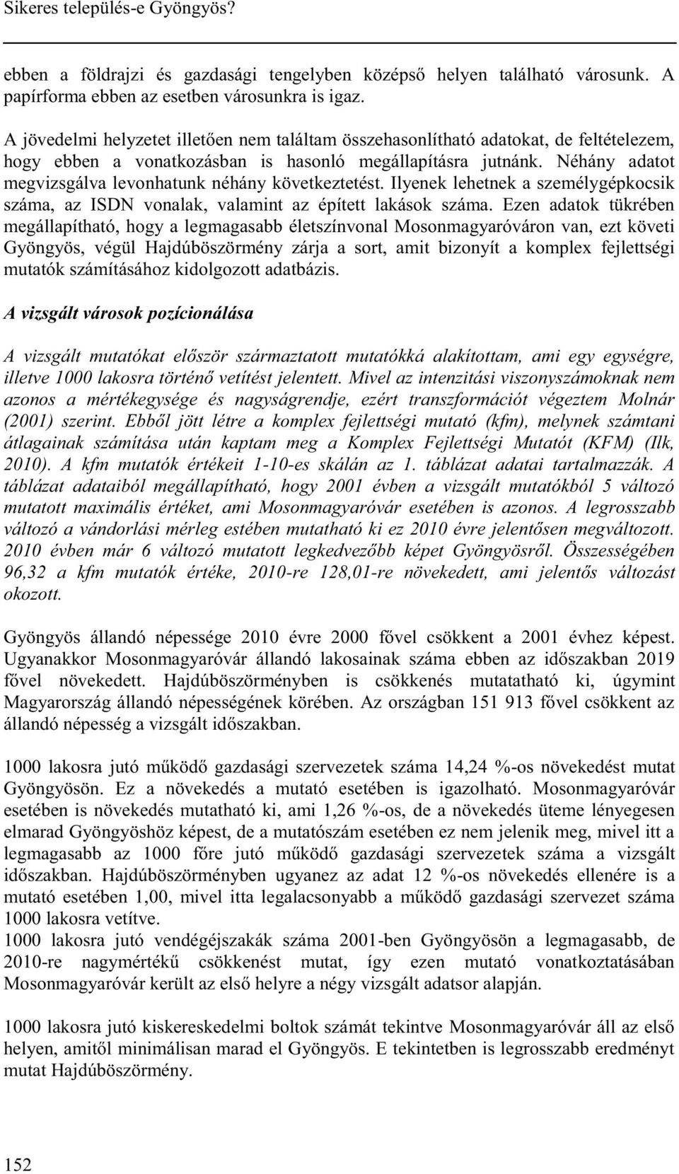 Néhány adatot megvizsgálva levonhatunk néhány következtetést. Ilyenek lehetnek a személygépkocsik száma, az ISDN vonalak, valamint az épített lakások száma.