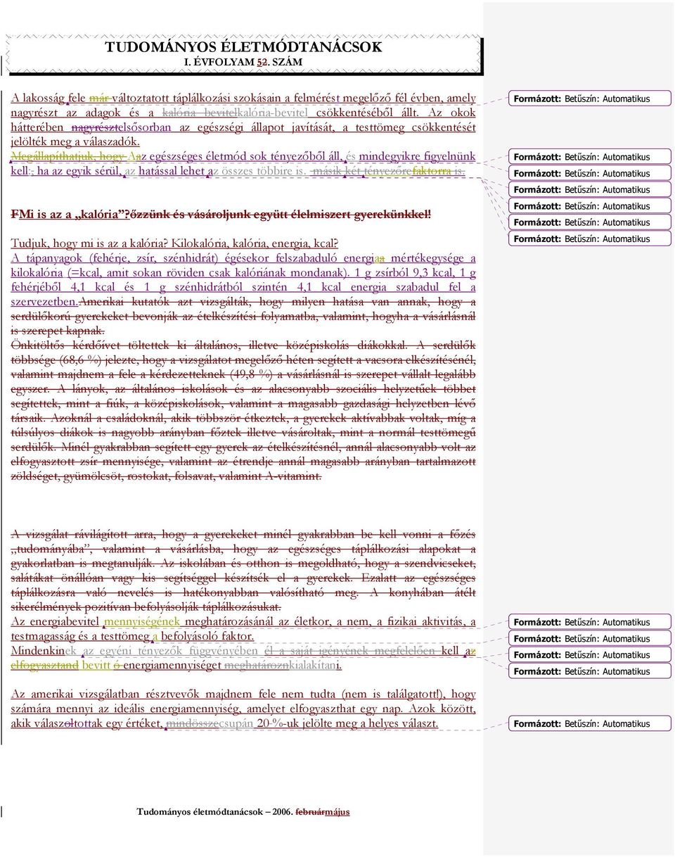 Megállapíthatjuk, hogy Aaz egészséges életmód sok tényezıbıl áll, és mindegyikre figyelnünk kell:, ha az egyik sérül, az hatással lehet az összes többire is. másik két tényezırefaktorra is.