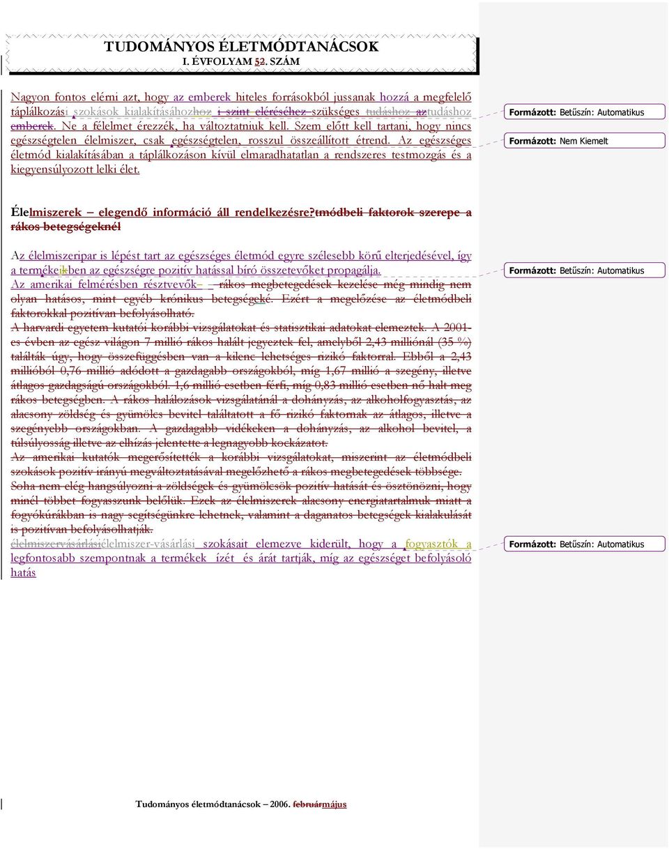 Az egészséges életmód kialakításában a táplálkozáson kívül elmaradhatatlan a rendszeres testmozgás és a kiegyensúlyozott lelki élet.