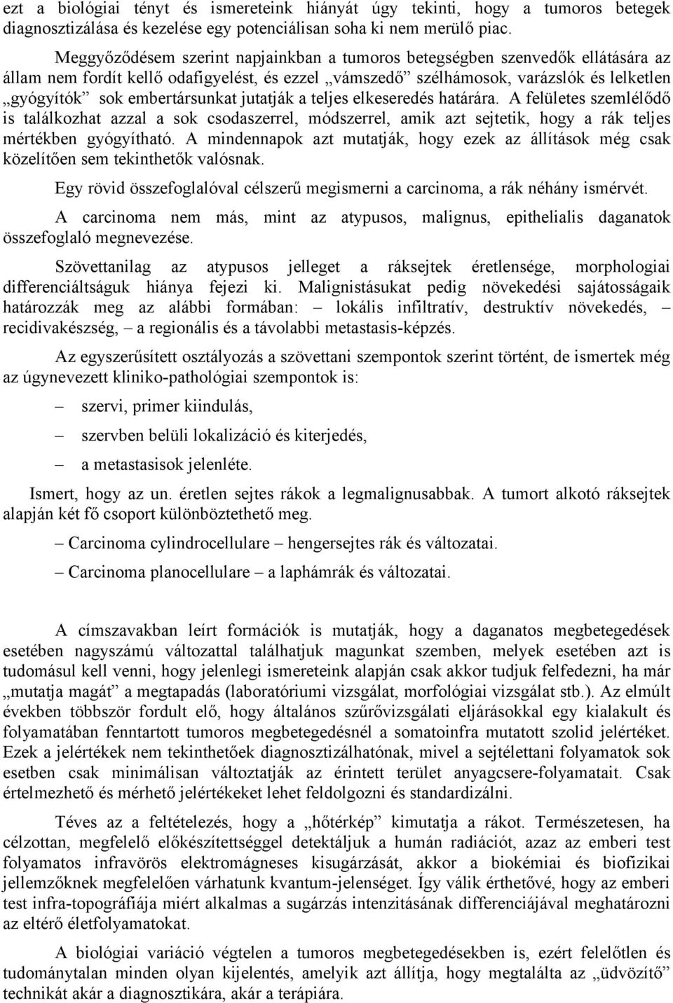 jutatják a teljes elkeseredés határára. A felületes szemlélődő is találkozhat azzal a sok csodaszerrel, módszerrel, amik azt sejtetik, hogy a rák teljes mértékben gyógyítható.