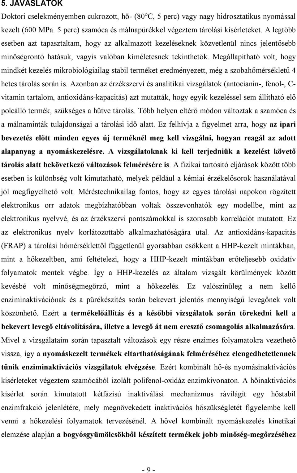 Megállapítható volt, hogy mindkét kezelés mikrobiológiailag stabil terméket eredményezett, még a szobahőmérsékletű 4 hetes tárolás során is.