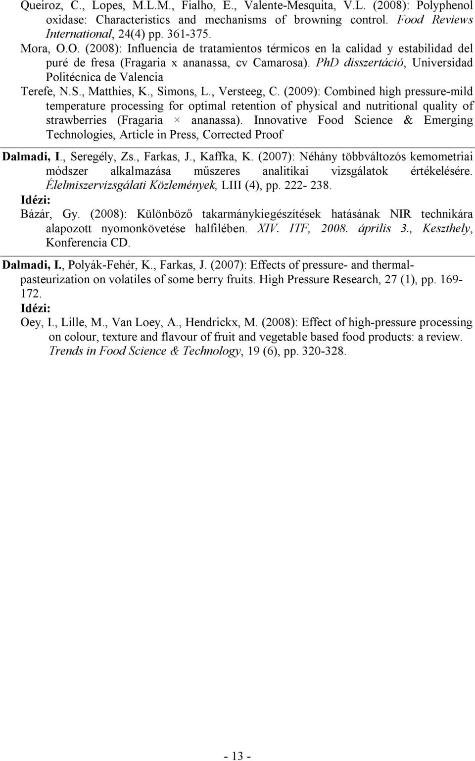 , Matthies, K., Simons, L., Versteeg, C. (2009): Combined high pressure-mild temperature processing for optimal retention of physical and nutritional quality of strawberries (Fragaria ananassa).