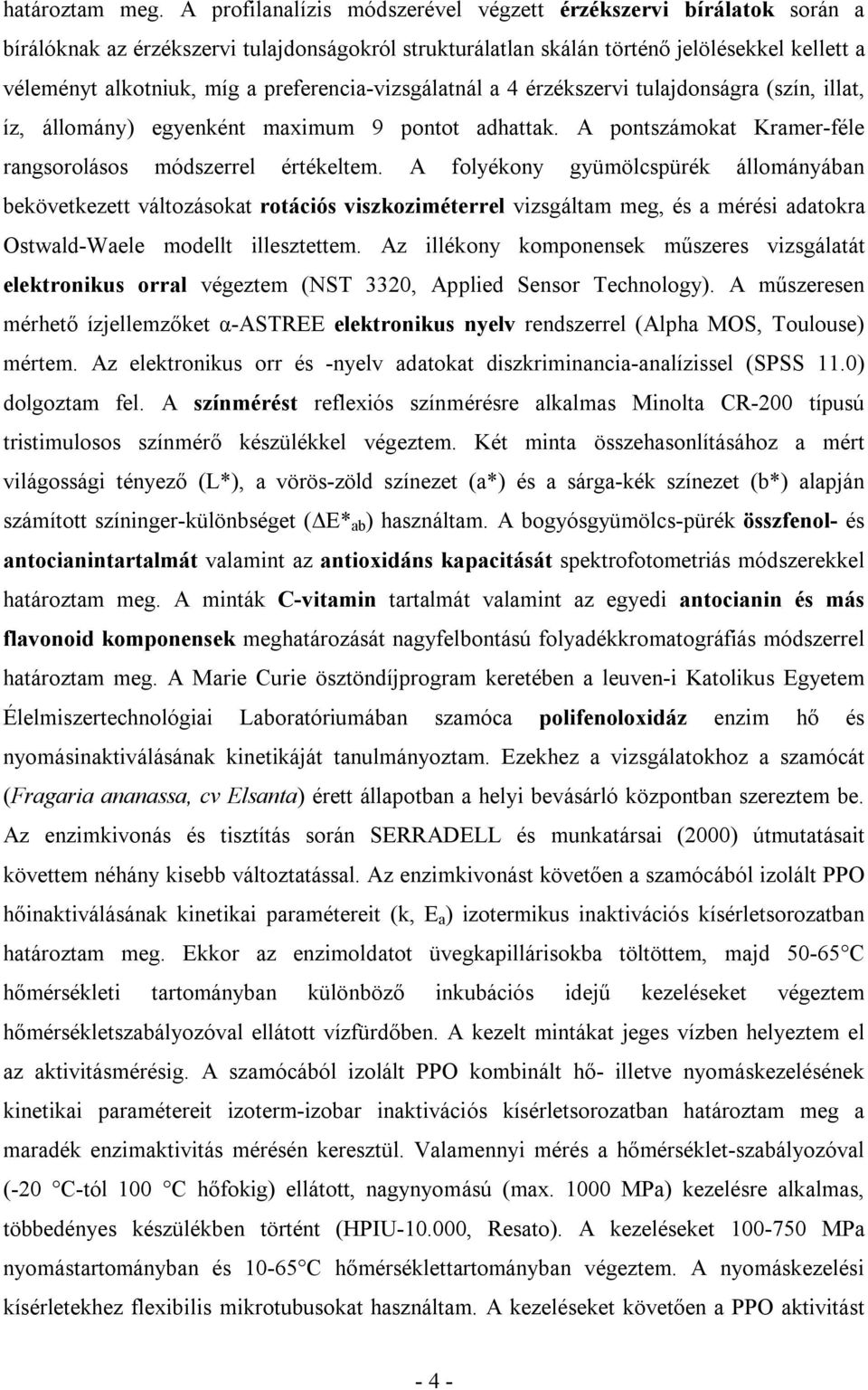 preferencia-vizsgálatnál a 4 érzékszervi tulajdonságra (szín, illat, íz, állomány) egyenként maximum 9 pontot adhattak. A pontszámokat Kramer-féle rangsorolásos módszerrel értékeltem.