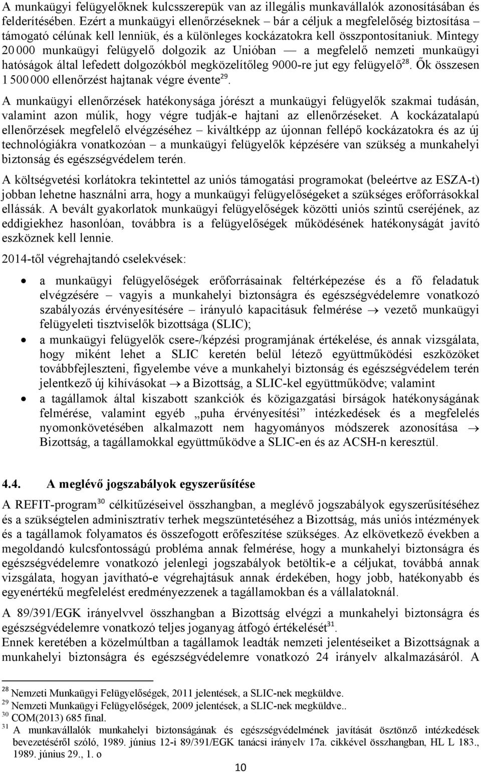 Mintegy 20000 munkaügyi felügyelő dolgozik az Unióban a megfelelő nemzeti munkaügyi hatóságok által lefedett dolgozókból megközelítőleg 9000-re jut egy felügyelő 28.