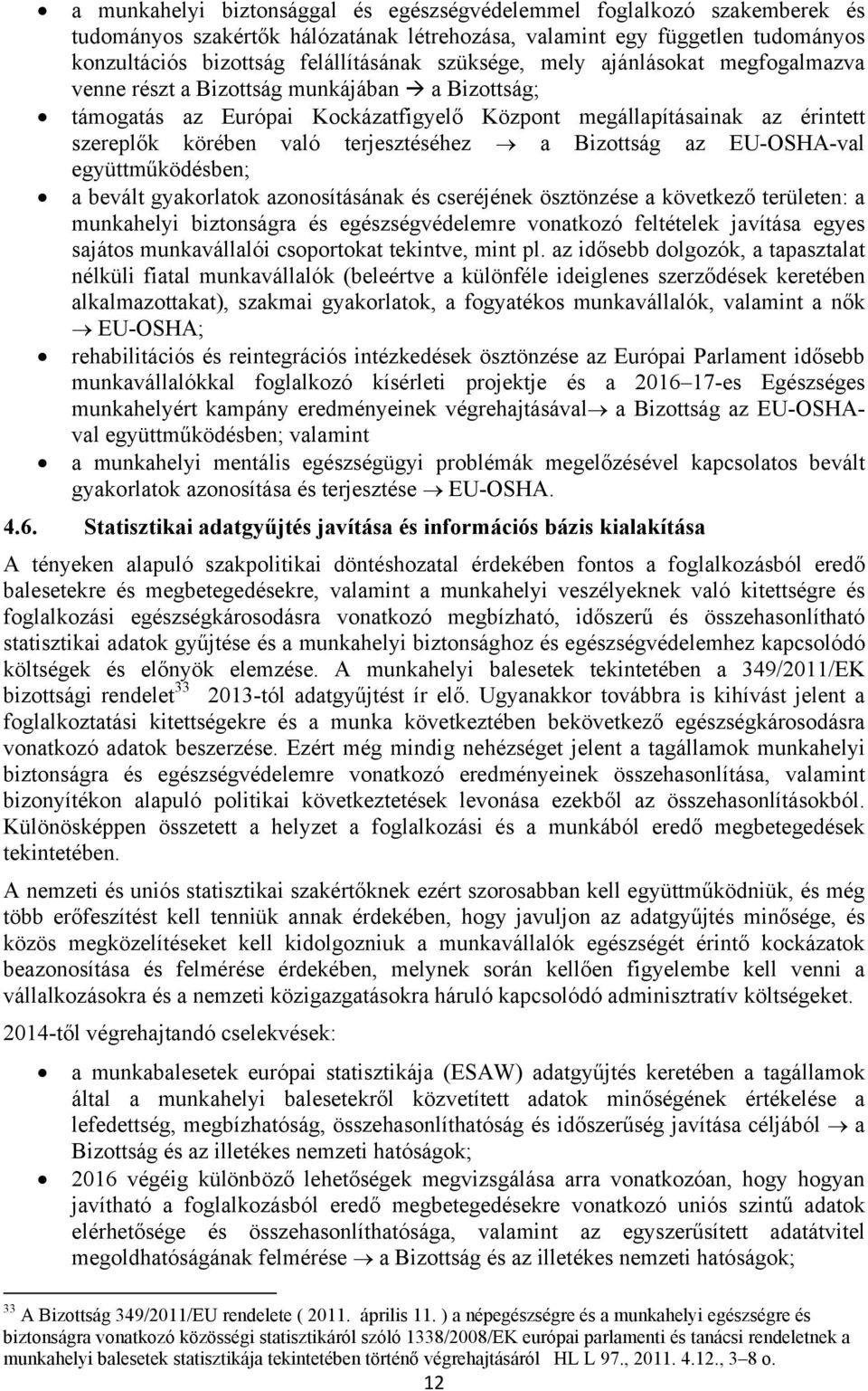 terjesztéséhez a Bizottság az EU-OSHA-val együttműködésben; a bevált gyakorlatok azonosításának és cseréjének ösztönzése a következő területen: a munkahelyi biztonságra és egészségvédelemre vonatkozó