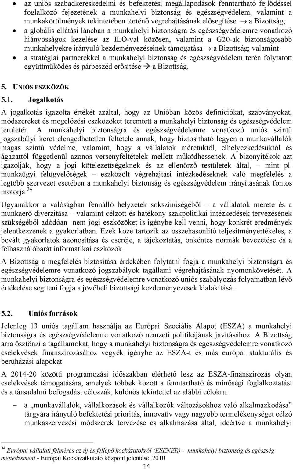 munkahelyekre irányuló kezdeményezéseinek támogatása a Bizottság; valamint a stratégiai partnerekkel a munkahelyi biztonság és egészségvédelem terén folytatott együttműködés és párbeszéd erősítése a