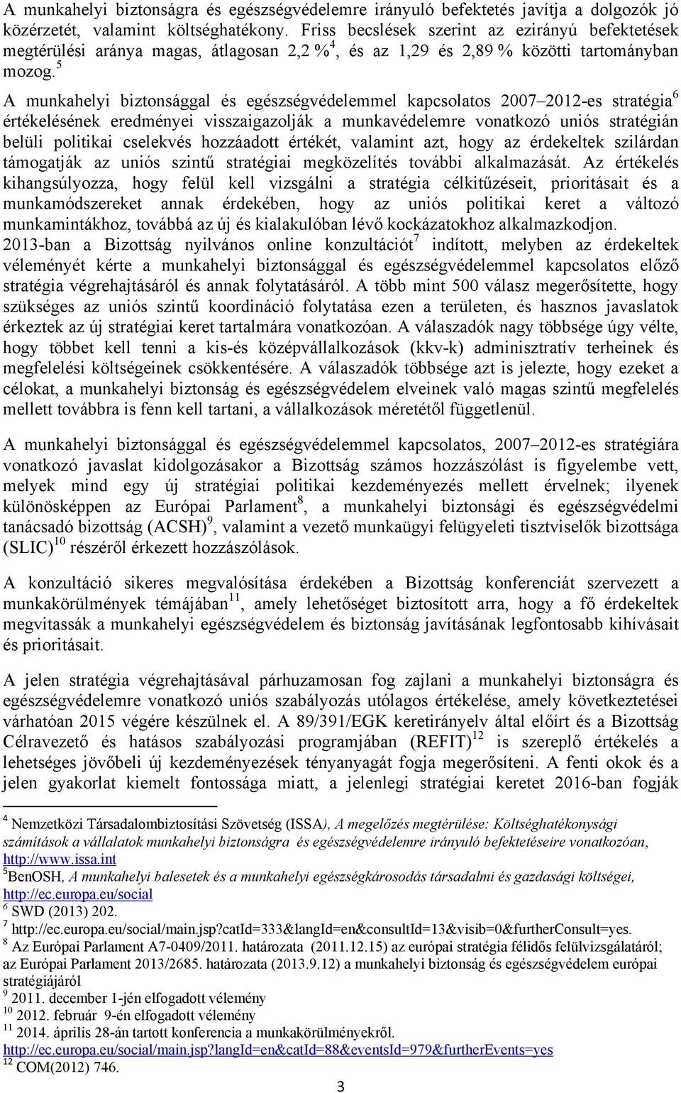 5 A munkahelyi biztonsággal és egészségvédelemmel kapcsolatos 2007 2012-es stratégia 6 értékelésének eredményei visszaigazolják a munkavédelemre vonatkozó uniós stratégián belüli politikai cselekvés
