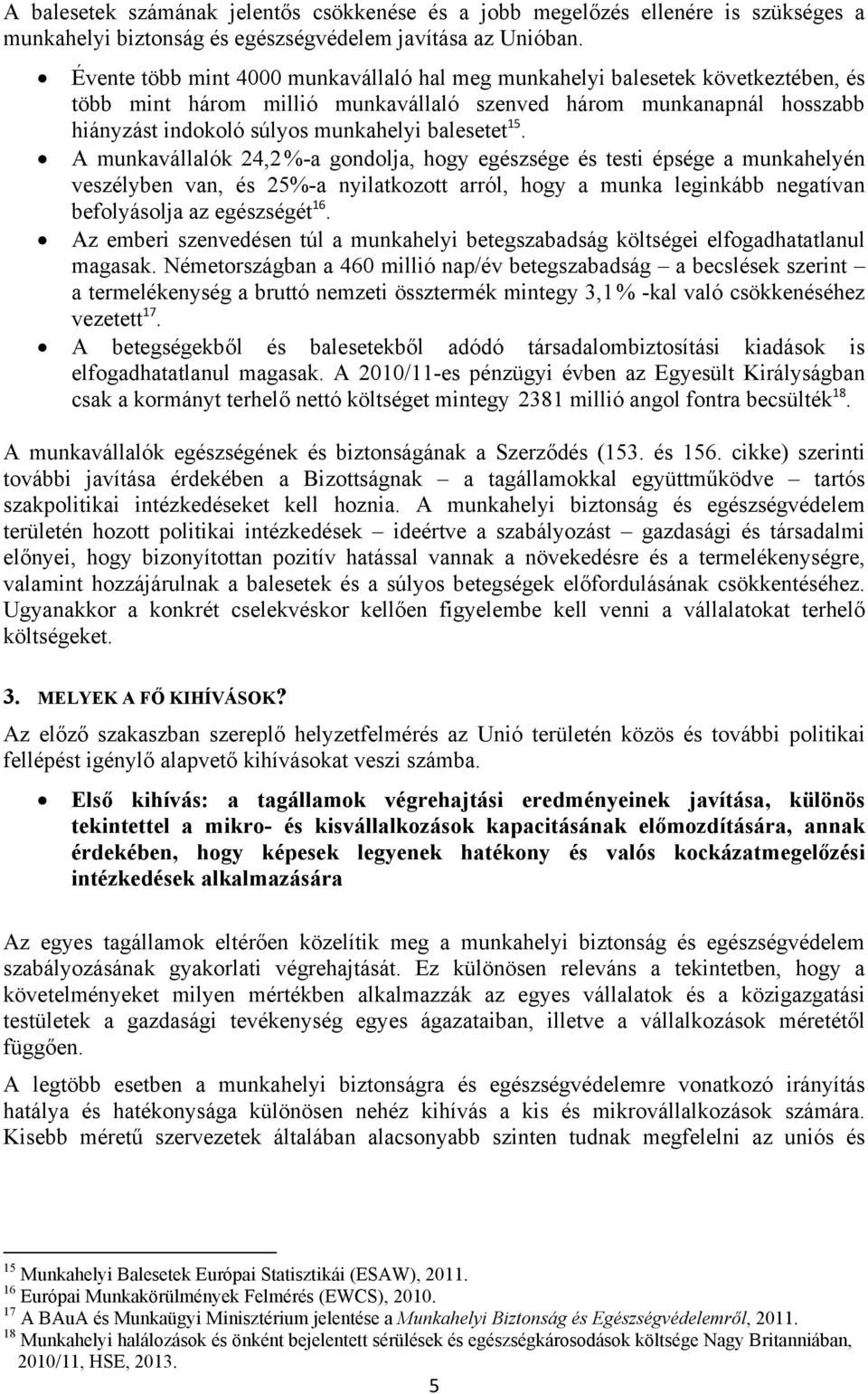 15. A munkavállalók 24,2 %-a gondolja, hogy egészsége és testi épsége a munkahelyén veszélyben van, és 25%-a nyilatkozott arról, hogy a munka leginkább negatívan befolyásolja az egészségét 16.