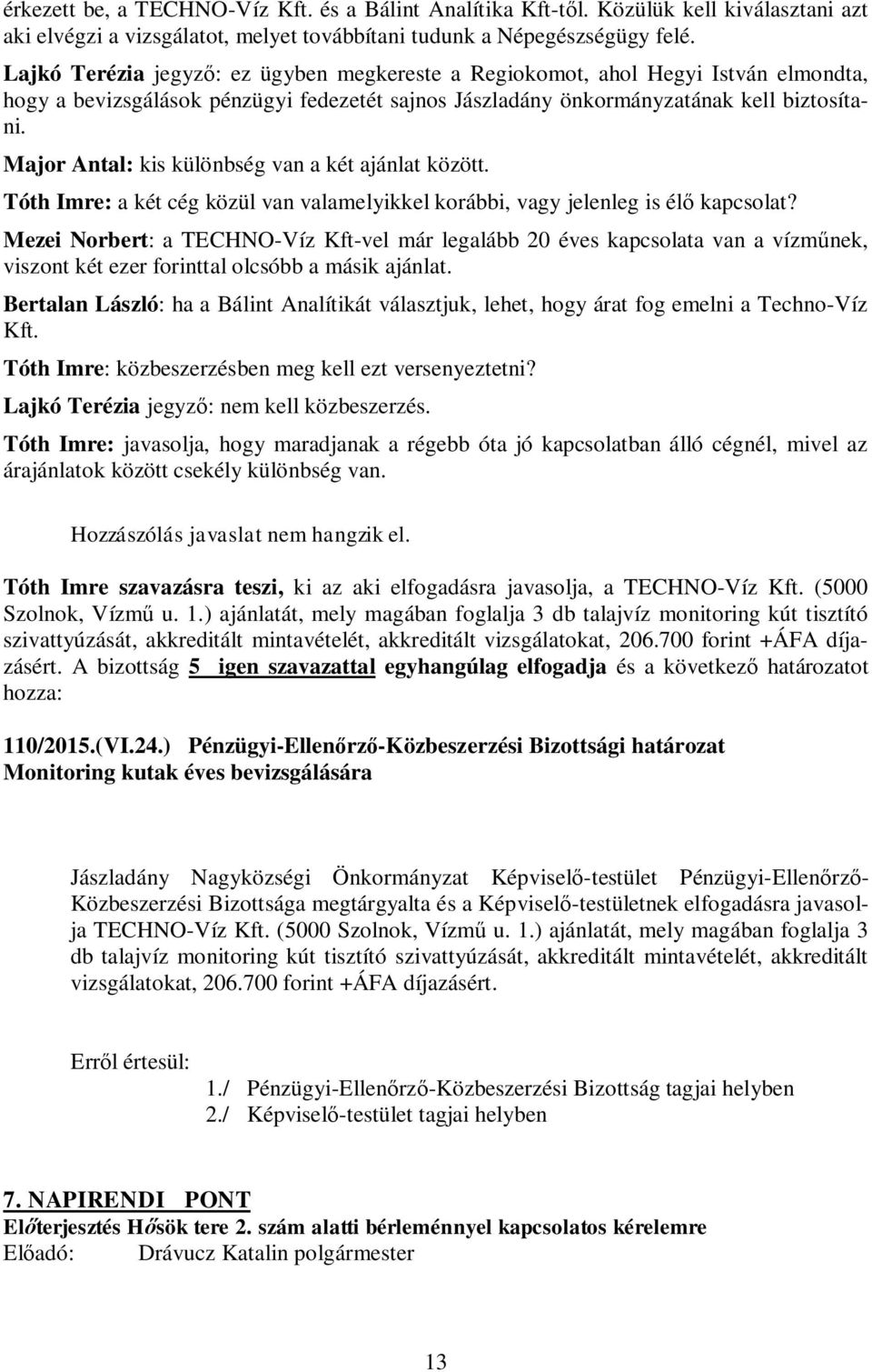 Major Antal: kis különbség van a két ajánlat között. Tóth Imre: a két cég közül van valamelyikkel korábbi, vagy jelenleg is élő kapcsolat?