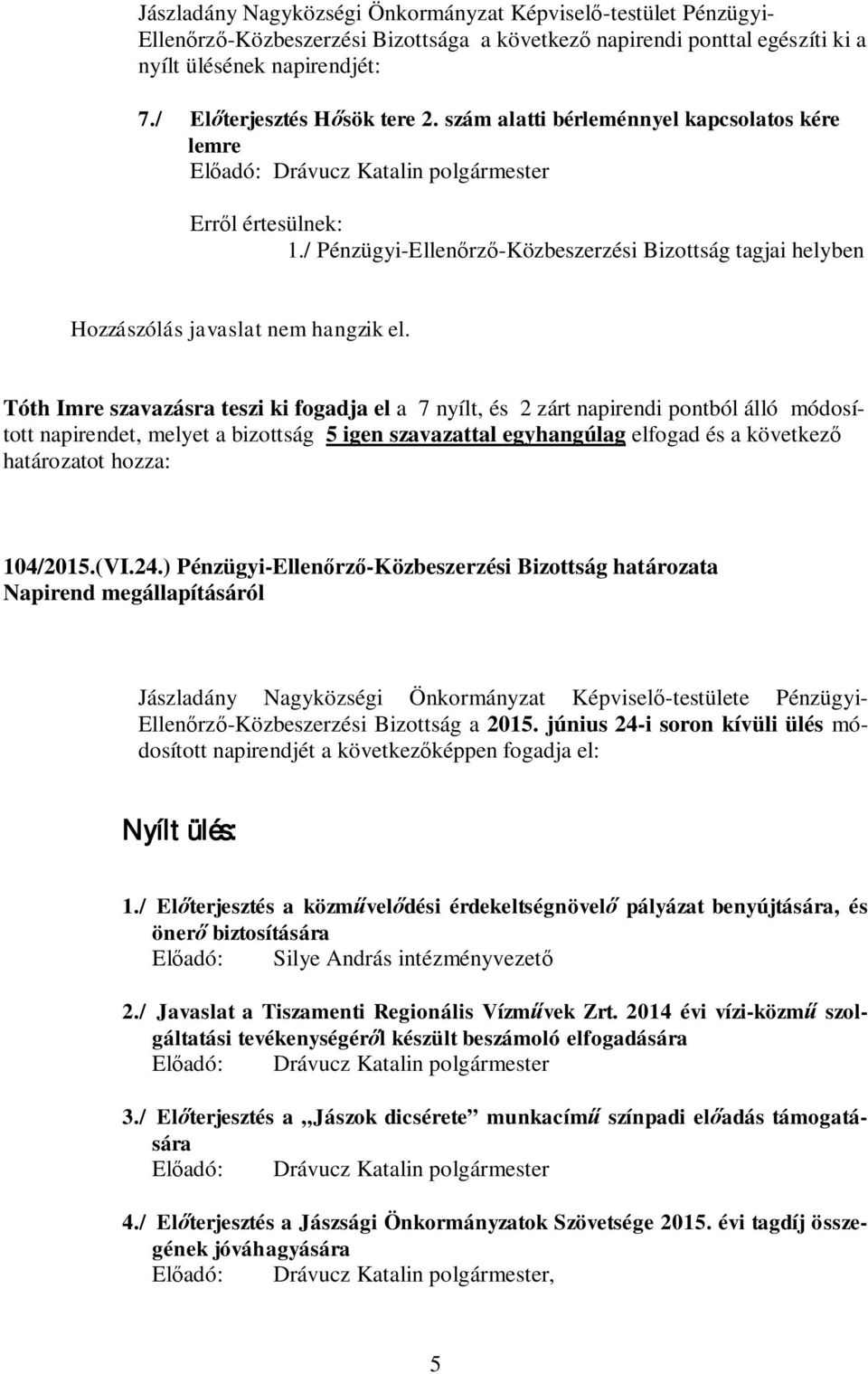 szám alatti bérleménnyel kapcsolatos kére lemre Erről értesülnek: Tóth Imre szavazásra teszi ki fogadja el a 7 nyílt, és 2 zárt napirendi pontból álló módosított napirendet, melyet a bizottság 5 igen