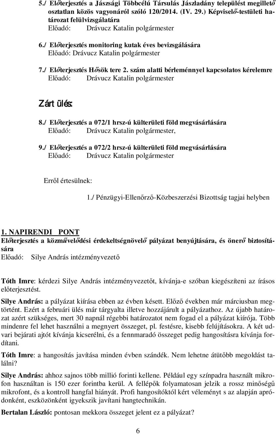 / Előterjesztés a 072/1 hrsz-ú külterületi föld megvásárlására, 9./ Előterjesztés a 072/2 hrsz-ú külterületi föld megvásárlására Erről értesülnek: 1.