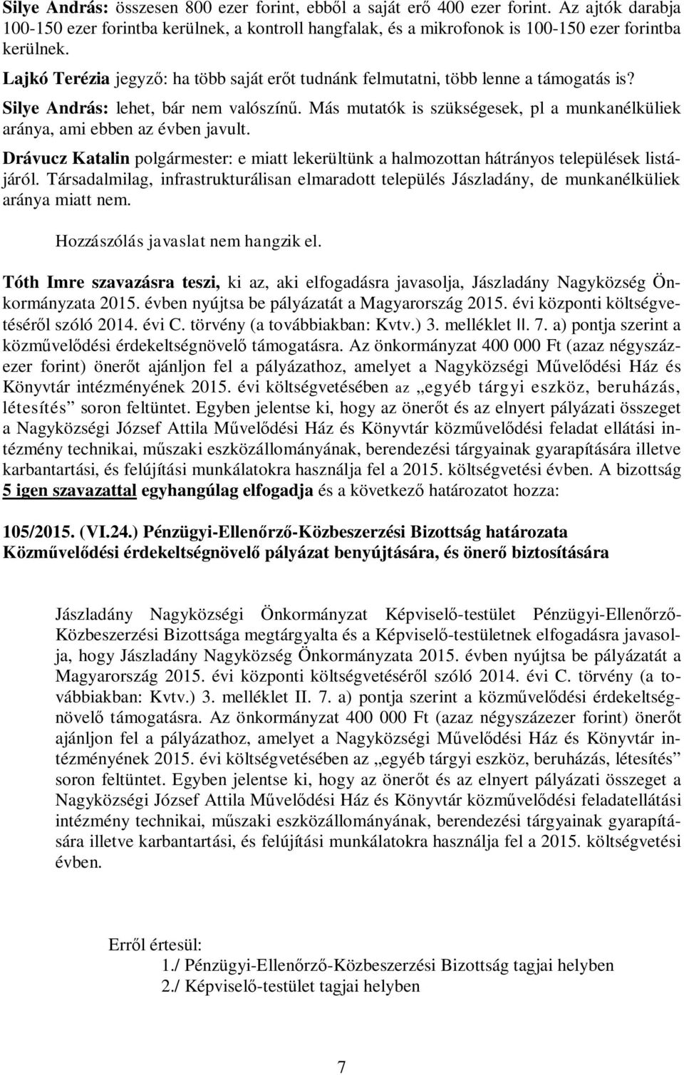 Más mutatók is szükségesek, pl a munkanélküliek aránya, ami ebben az évben javult. Drávucz Katalin polgármester: e miatt lekerültünk a halmozottan hátrányos települések listájáról.