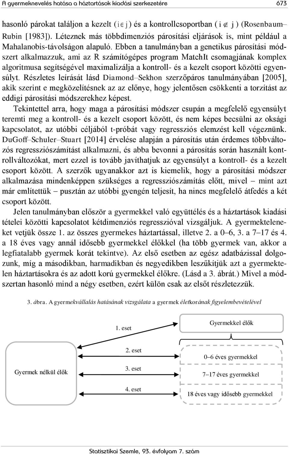 Ebben a tanulmányban a genetikus párosítási módszert alkalmazzuk, ami az R számítógépes program MatchIt csomagjának komplex algoritmusa segítségével maximalizálja a kontroll- és a kezelt csoport