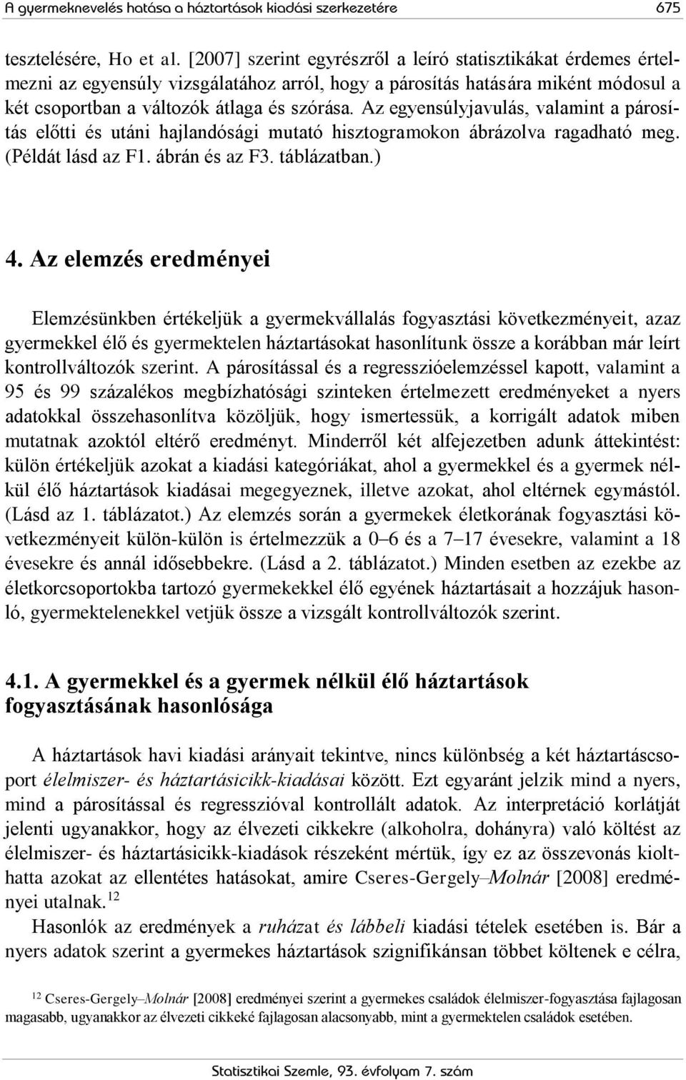 Az egyensúlyjavulás, valamint a párosítás előtti és utáni hajlandósági mutató hisztogramokon ábrázolva ragadható meg. (Példát lásd az F1. ábrán és az F3. táblázatban.) 4.