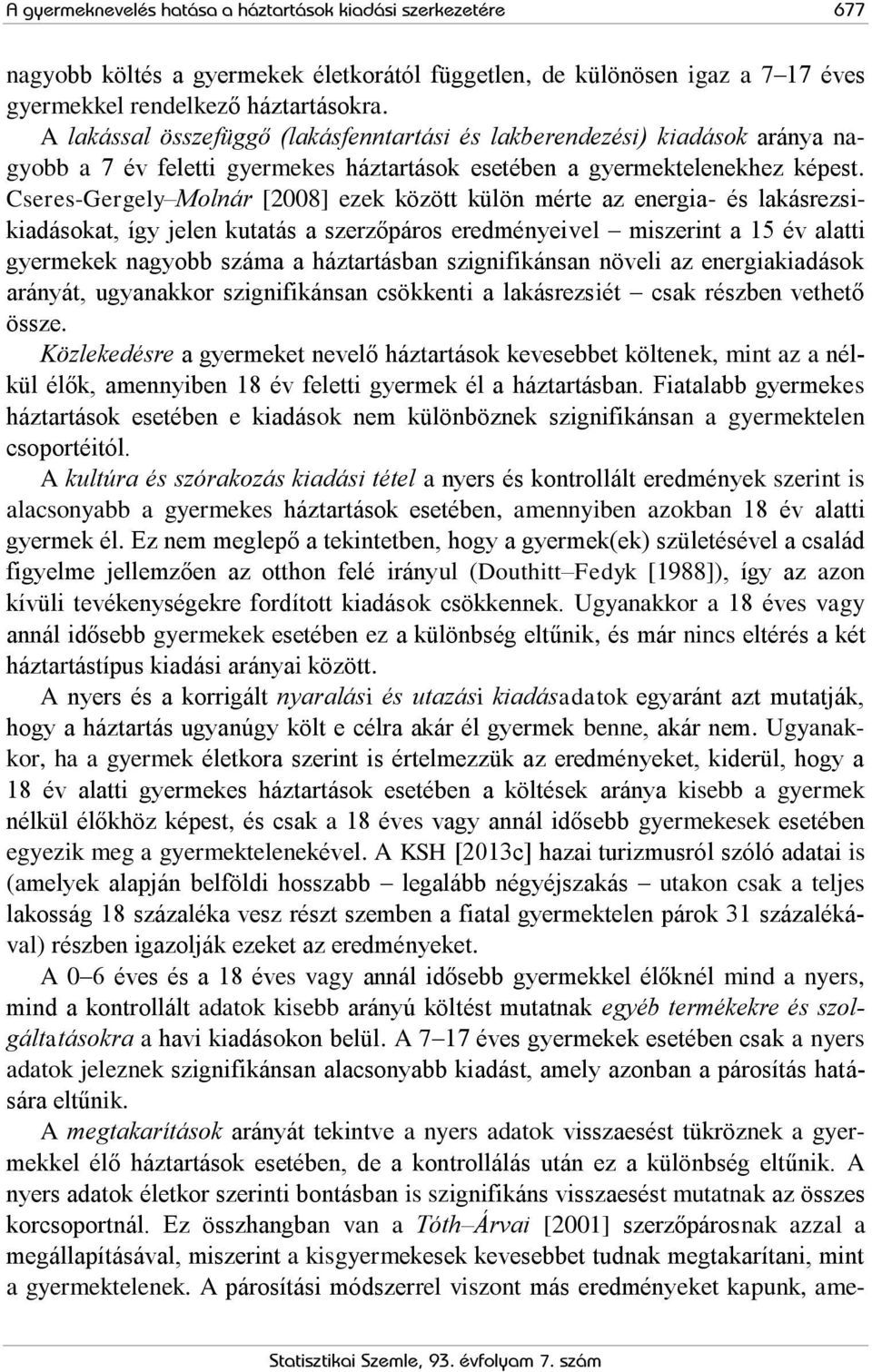 Cseres-Gergely Molnár [2008] ezek között külön mérte az energia- és lakásrezsikiadásokat, így jelen kutatás a szerzőpáros eredményeivel miszerint a 15 év alatti gyermekek nagyobb száma a háztartásban