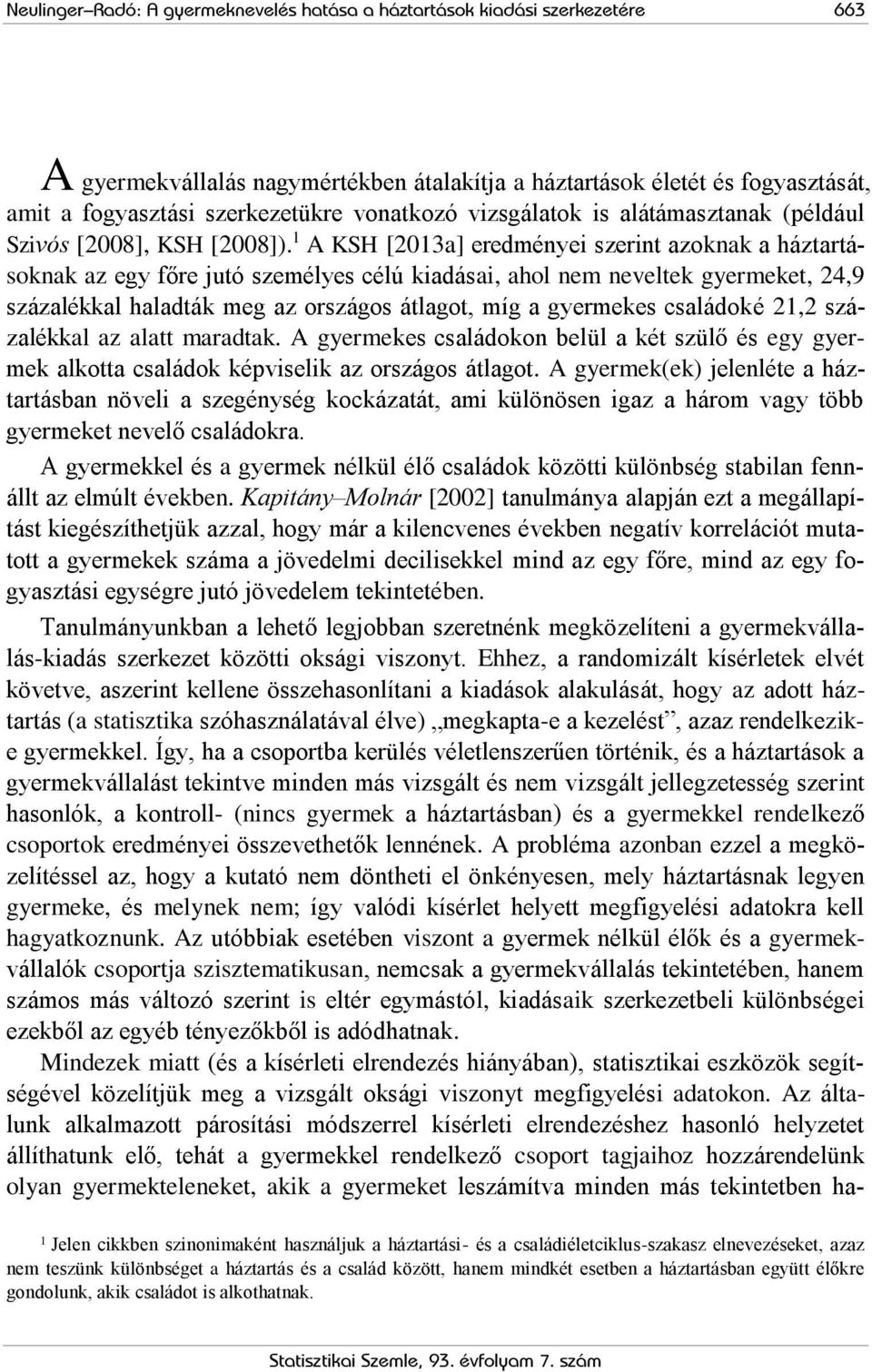 1 A KSH [2013a] eredményei szerint azoknak a háztartásoknak az egy főre jutó személyes célú kiadásai, ahol nem neveltek gyermeket, 24,9 százalékkal haladták meg az országos átlagot, míg a gyermekes