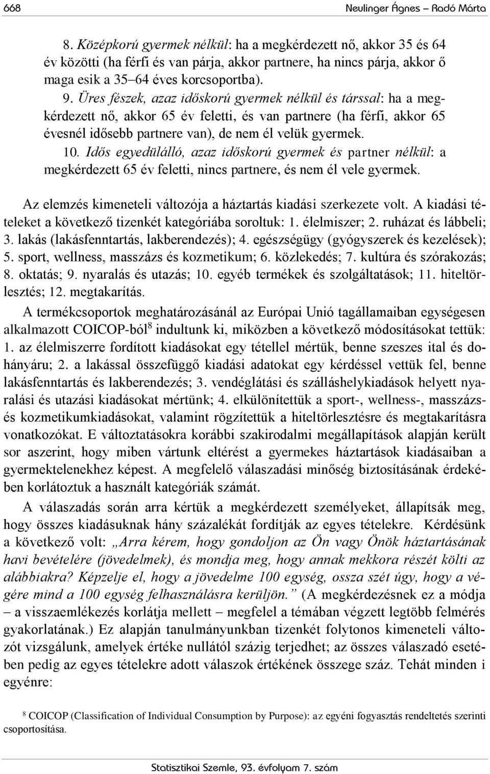 Üres fészek, azaz időskorú gyermek nélkül és társsal: ha a megkérdezett nő, akkor 65 év feletti, és van partnere (ha férfi, akkor 65 évesnél idősebb partnere van), de nem él velük gyermek. 10.