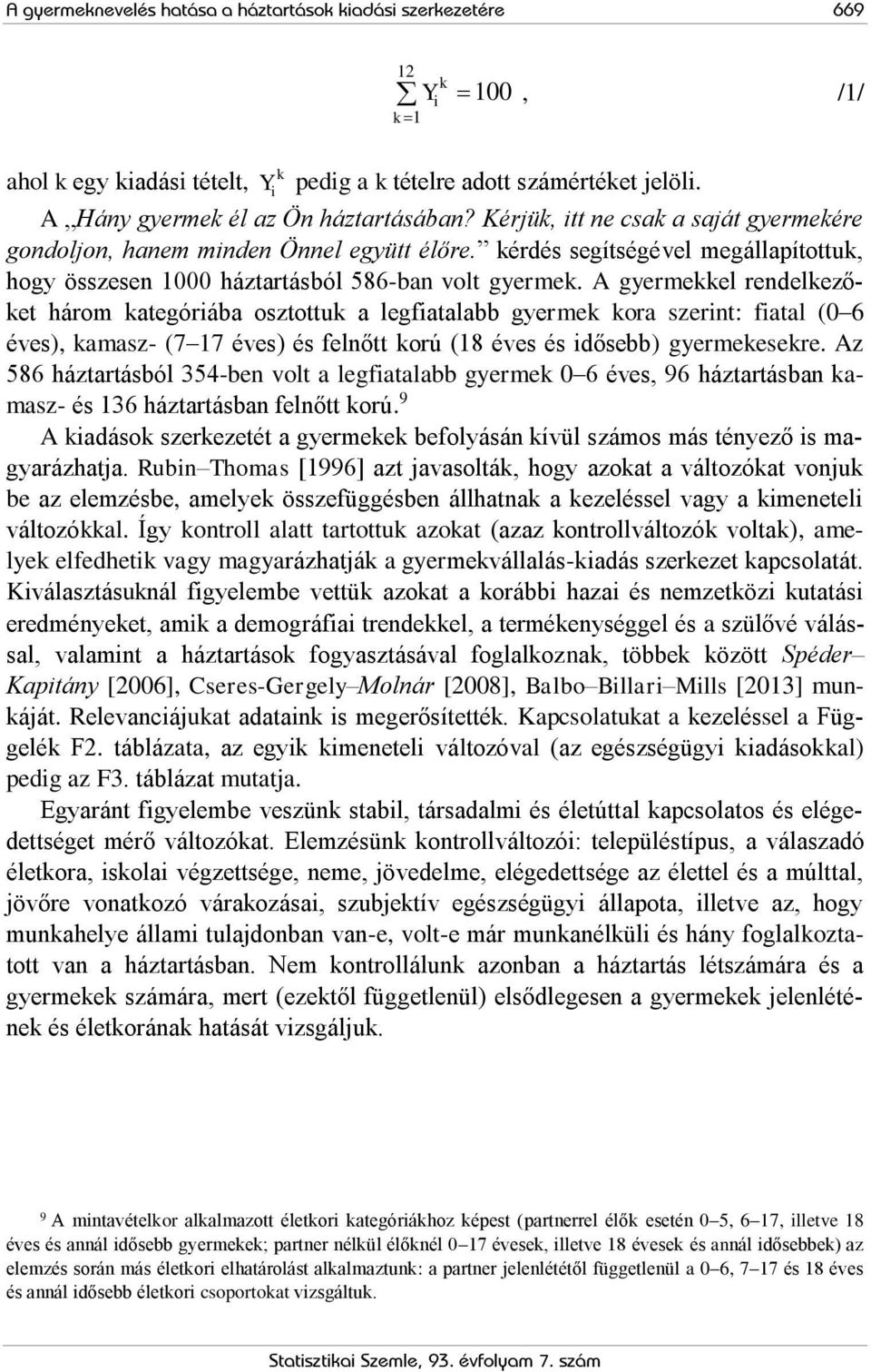 A gyermekkel rendelkezőket három kategóriába osztottuk a legfiatalabb gyermek kora szerint: fiatal (0 6 éves), kamasz- (7 17 éves) és felnőtt korú (18 éves és idősebb) gyermekesekre.