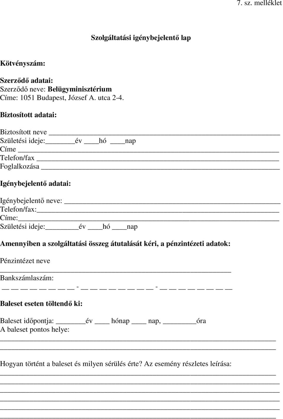 Címe: Születési ideje: év hó nap Amennyiben a szolgáltatási összeg átutalását kéri, a pénzintézeti adatok: Pénzintézet neve Bankszámlaszám: - - Baleset