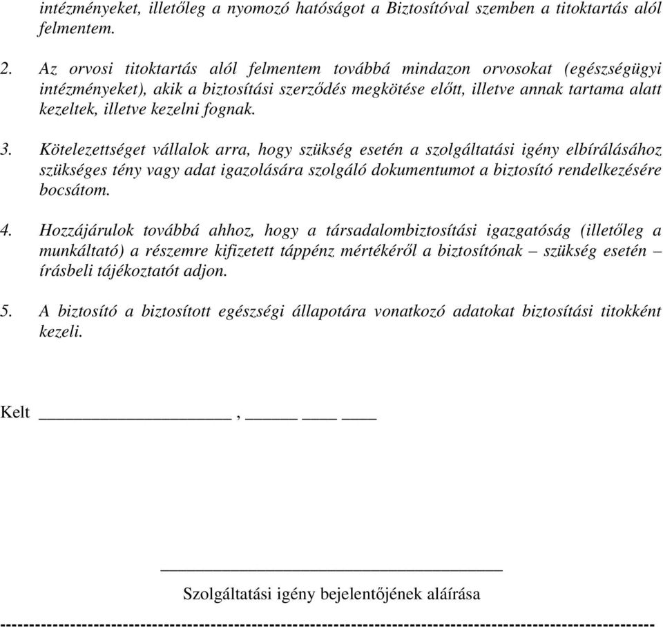 fognak. 3. Kötelezettséget vállalok arra, hogy szükség esetén a szolgáltatási igény elbírálásához szükséges tény vagy adat igazolására szolgáló dokumentumot a biztosító rendelkezésére bocsátom. 4.