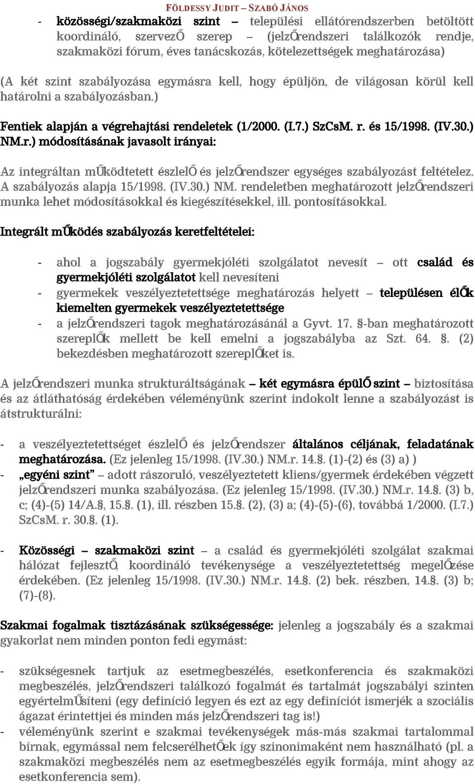 ) SZCSM. R. ÉS 15/1998. (IV.30.) NM.R.) MÓDOSÍTÁSÁNAK JAVASOLT IRÁNYAI: AZ INTEGRÁLTAN MűKÖDTETETT ÉSZLELő ÉS JELZőRENDSZER EGYSÉGES SZABÁLYOZÁST FELTÉTELEZ. A SZABÁLYOZÁS ALAPJA 15/1998. (IV.30.) NM. RENDELETBEN MEGHATÁROZOTT JELZőRENDSZERI MUNKA LEHET MÓDOSÍTÁSOKKAL ÉS KIEGÉSZÍTÉSEKKEL, ILL.