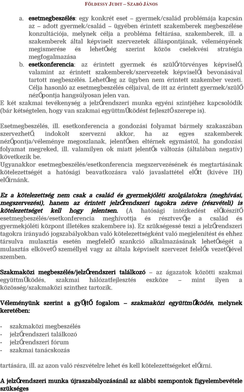 ESETKONFERENCIA: AZ ÉRINTETT GYERMEK ÉS SZÜLő/TÖRVÉNYES KÉPVISELő, VALAMINT AZ ÉRINTETT SZAKEMBEREK/SZERVEZETEK KÉPVISELőI BEVONÁSÁVAL TARTOTT MEGBESZÉLÉS.