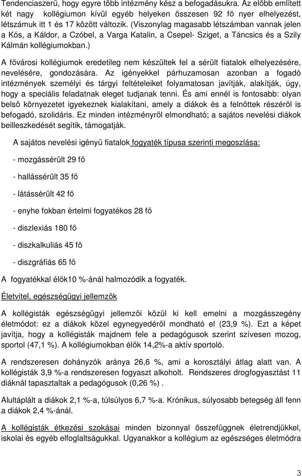 ) A fıvárosi kollégiumok eredetileg nem készültek fel a sérült fiatalok elhelyezésére, nevelésére, gondozására.