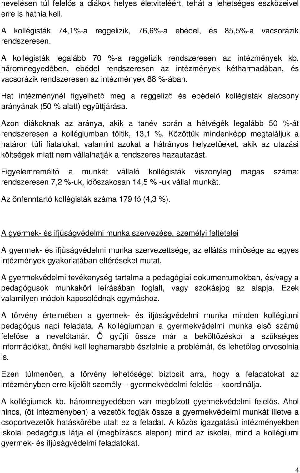 Hat intézménynél figyelhetı meg a reggelizı és ebédelı kollégisták alacsony arányának (50 % alatt) együttjárása.