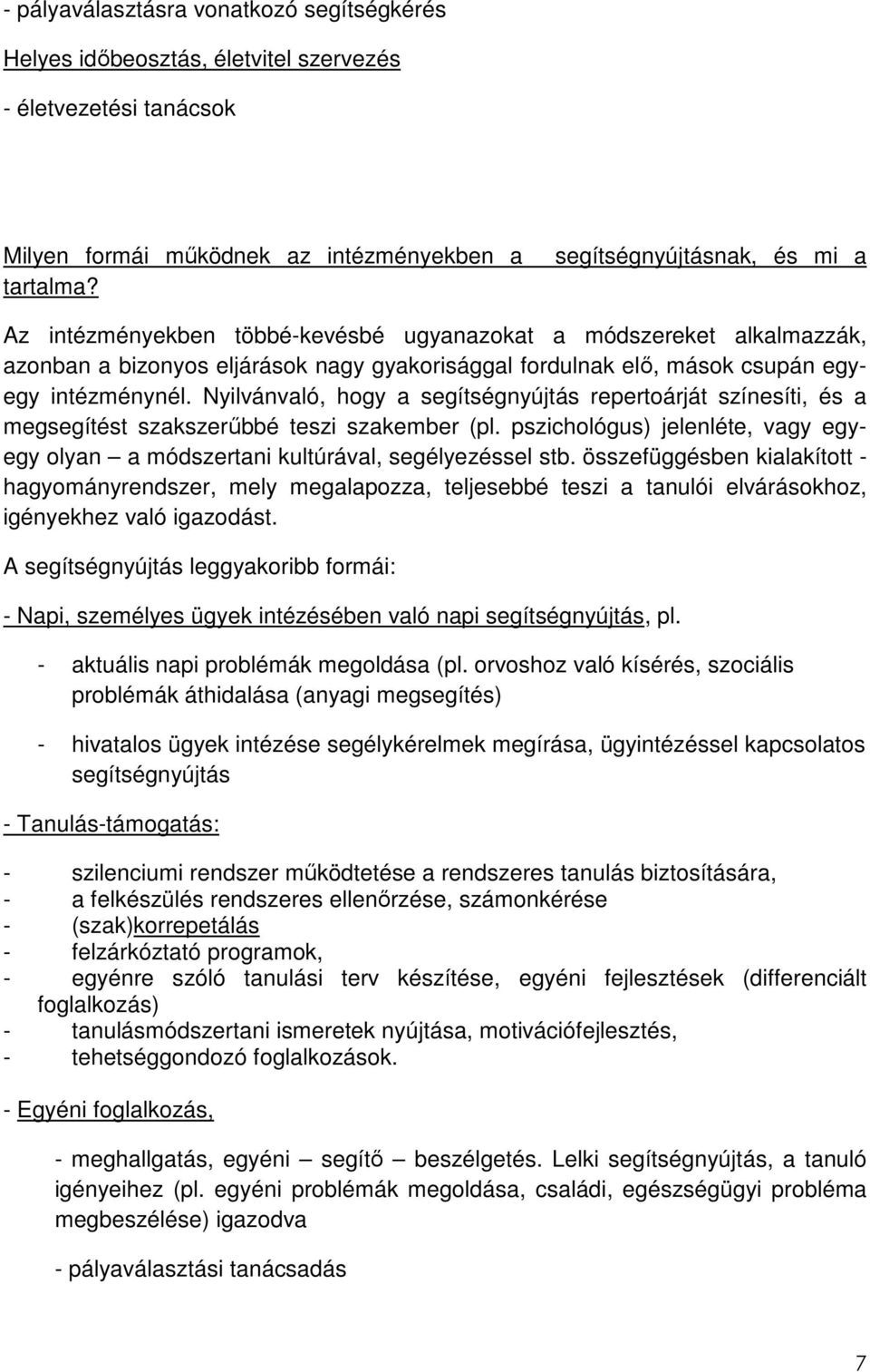 Nyilvánvaló, hogy a segítségnyújtás repertoárját színesíti, és a megsegítést szakszerőbbé teszi szakember (pl. pszichológus) jelenléte, vagy egyegy olyan a módszertani kultúrával, segélyezéssel stb.