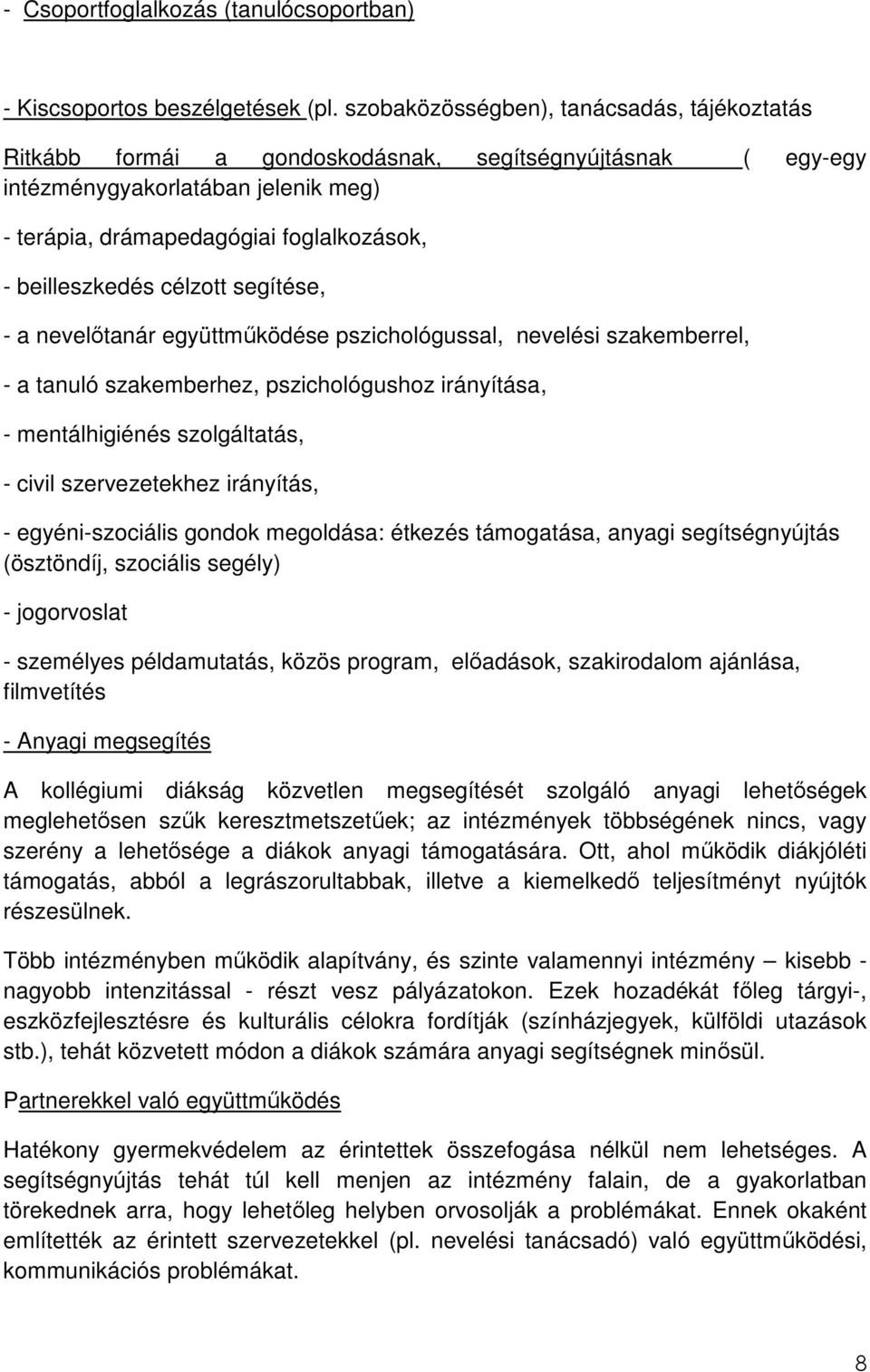 célzott segítése, - a nevelıtanár együttmőködése pszichológussal, nevelési szakemberrel, - a tanuló szakemberhez, pszichológushoz irányítása, - mentálhigiénés szolgáltatás, - civil szervezetekhez