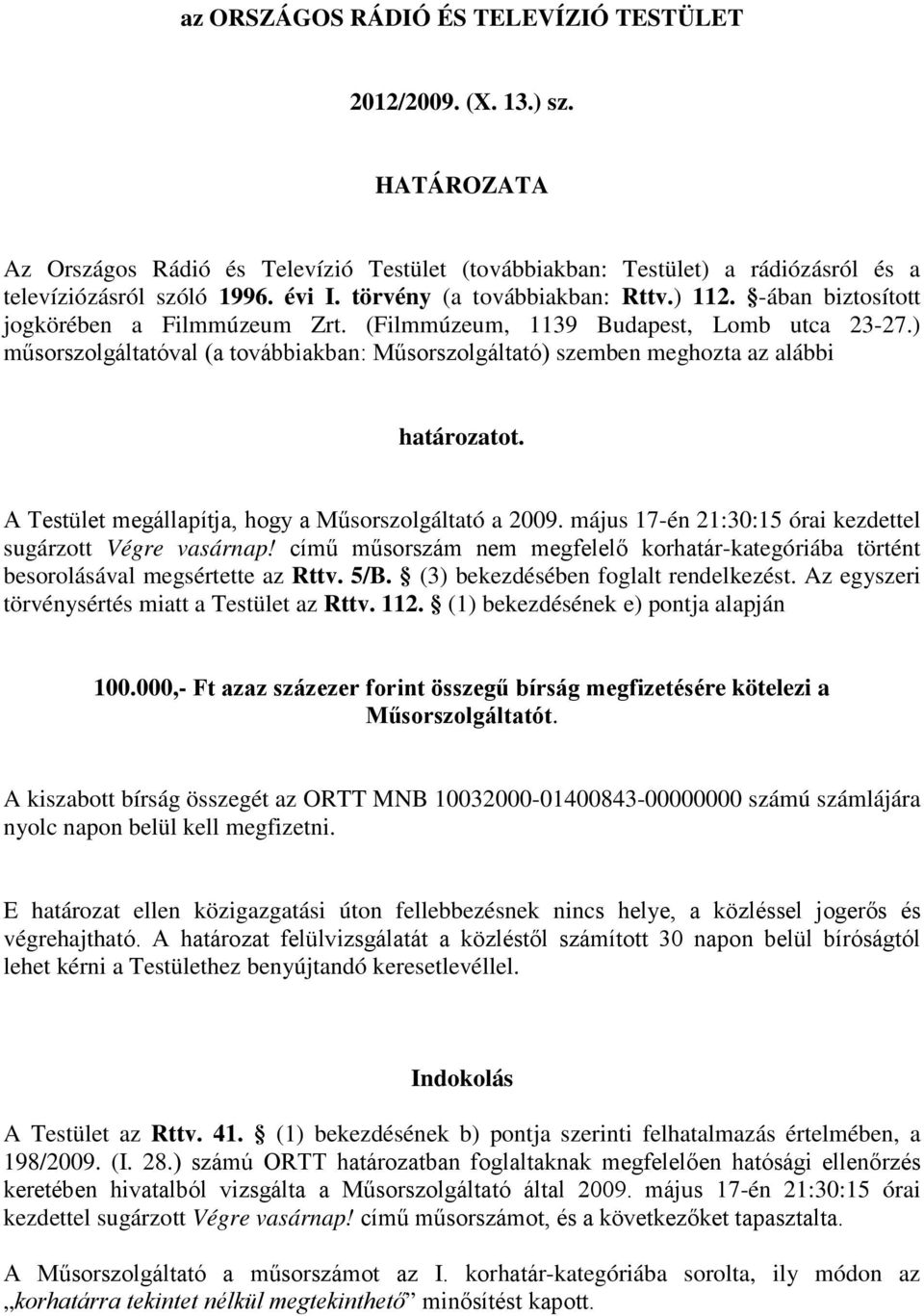 ) műsorszolgáltatóval (a továbbiakban: Műsorszolgáltató) szemben meghozta az alábbi határozatot. A Testület megállapítja, hogy a Műsorszolgáltató a 2009.