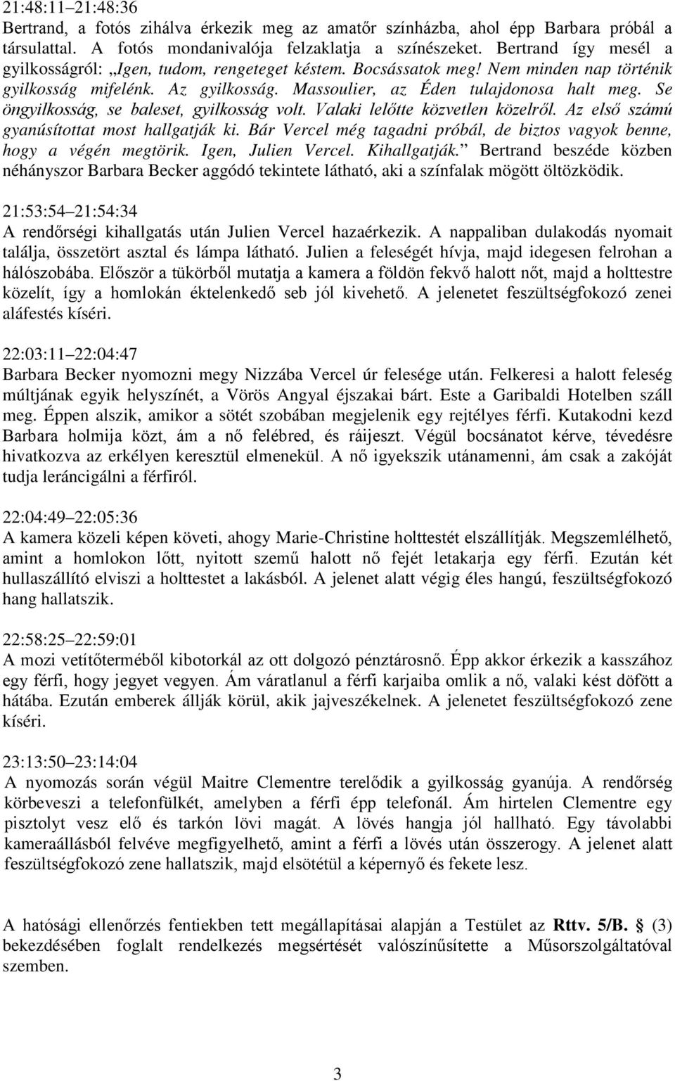 Se öngyilkosság, se baleset, gyilkosság volt. Valaki lelőtte közvetlen közelről. Az első számú gyanúsítottat most hallgatják ki.