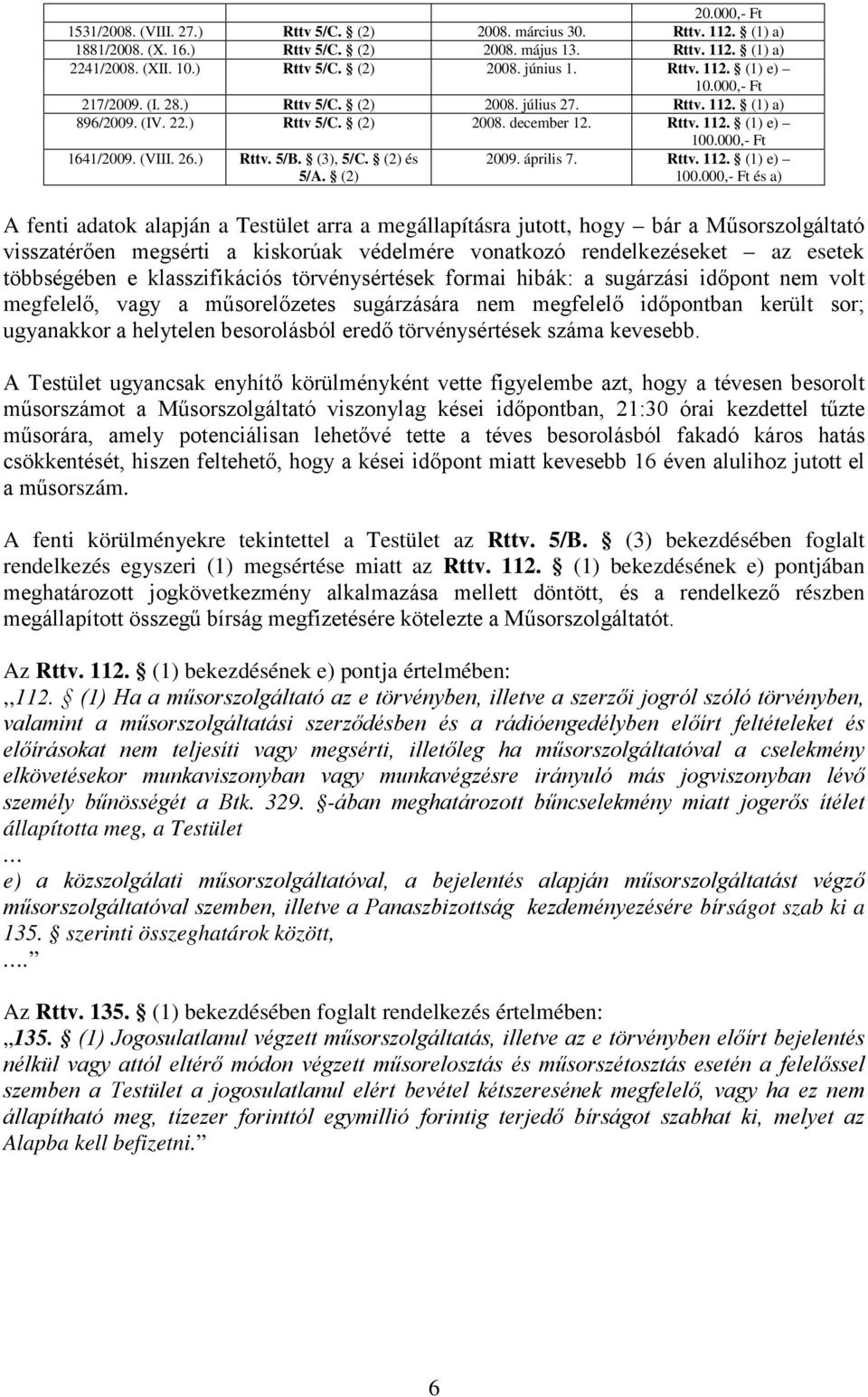 26.) Rttv. 5/B. (3), 5/C. (2) és 2009. április 7. Rttv. 112. (1) e) 100.