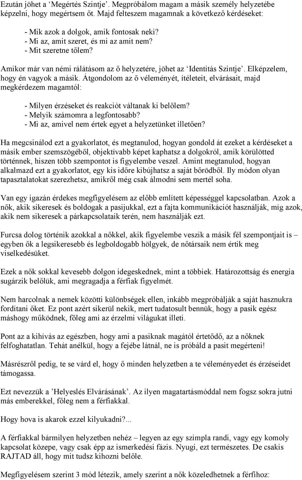 Átgondolom az ő véleményét, ítéleteit, elvárásait, majd megkérdezem magamtól: - Milyen érzéseket és reakciót váltanak ki belőlem? - Melyik számomra a legfontosabb?