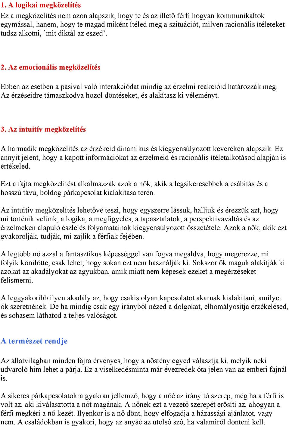 Az érzéseidre támaszkodva hozol döntéseket, és alakítasz ki véleményt. 3. Az intuitív megközelítés A harmadik megközelítés az érzékeid dinamikus és kiegyensúlyozott keverékén alapszik.