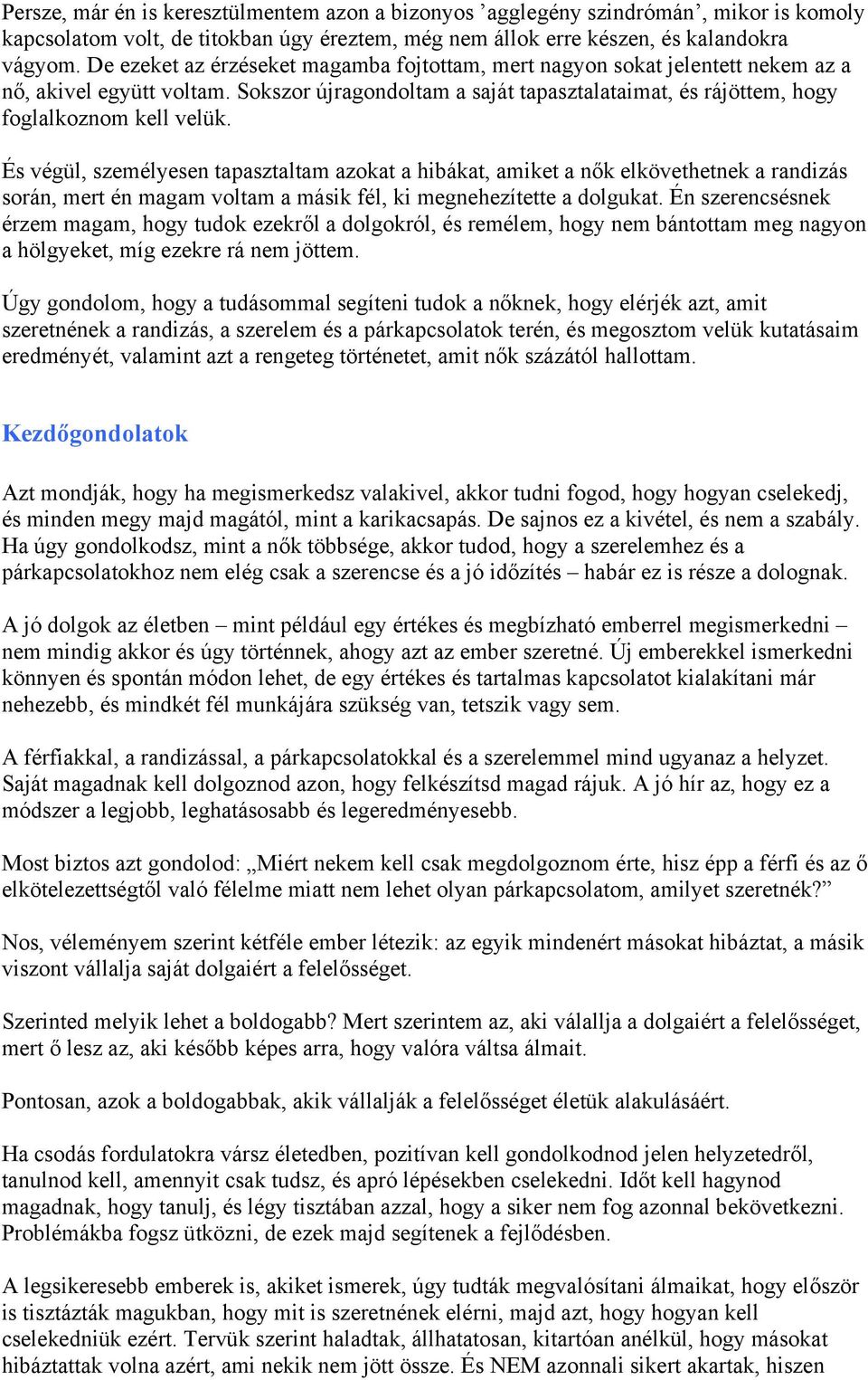 És végül, személyesen tapasztaltam azokat a hibákat, amiket a nők elkövethetnek a randizás során, mert én magam voltam a másik fél, ki megnehezítette a dolgukat.