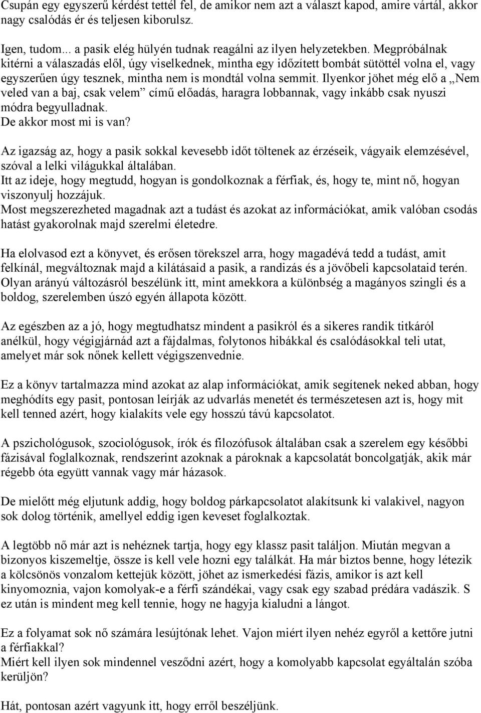 Megpróbálnak kitérni a válaszadás elől, úgy viselkednek, mintha egy időzített bombát sütöttél volna el, vagy egyszerűen úgy tesznek, mintha nem is mondtál volna semmit.