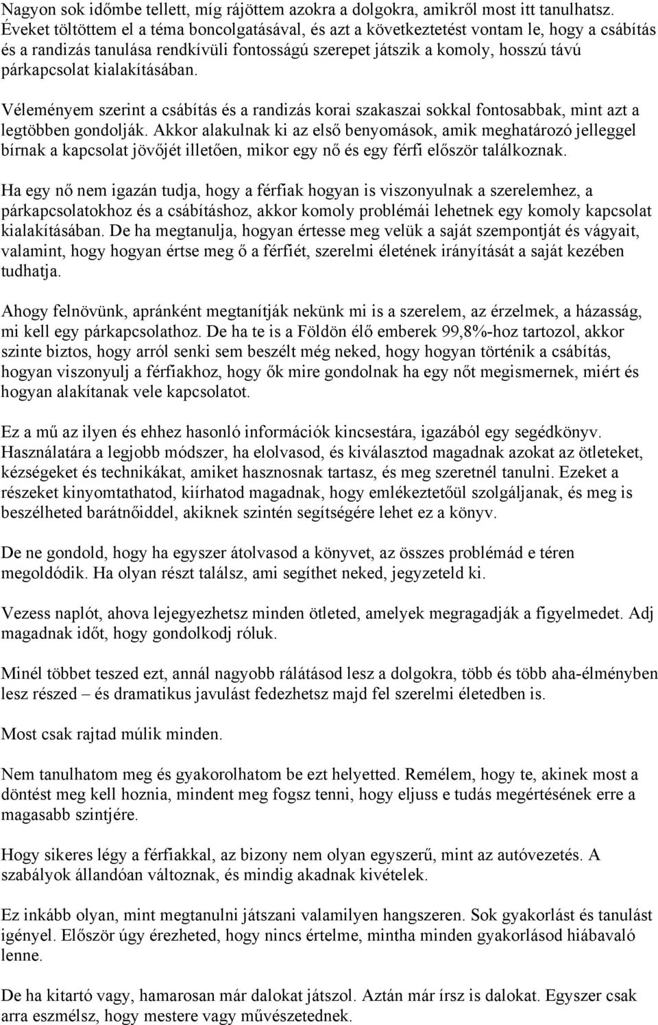 kialakításában. Véleményem szerint a csábítás és a randizás korai szakaszai sokkal fontosabbak, mint azt a legtöbben gondolják.